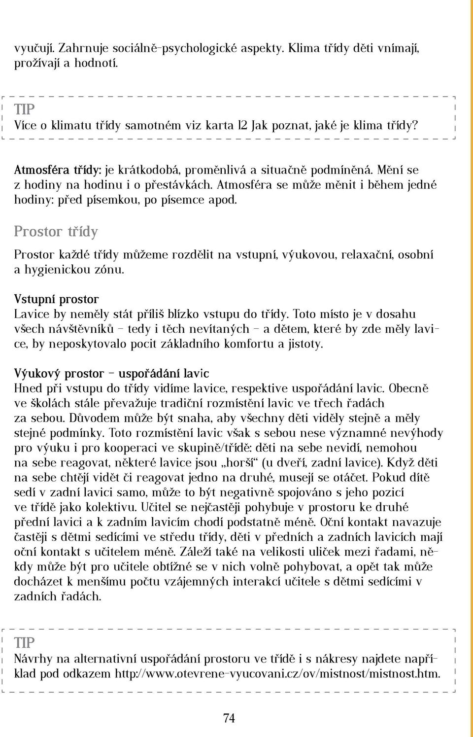 Prostor třídy Prostor každé třídy můžeme rozdělit na vstupní, výukovou, relaxační, osobní a hygienickou zónu. Vstupní prostor Lavice by neměly stát příliš blízko vstupu do třídy.