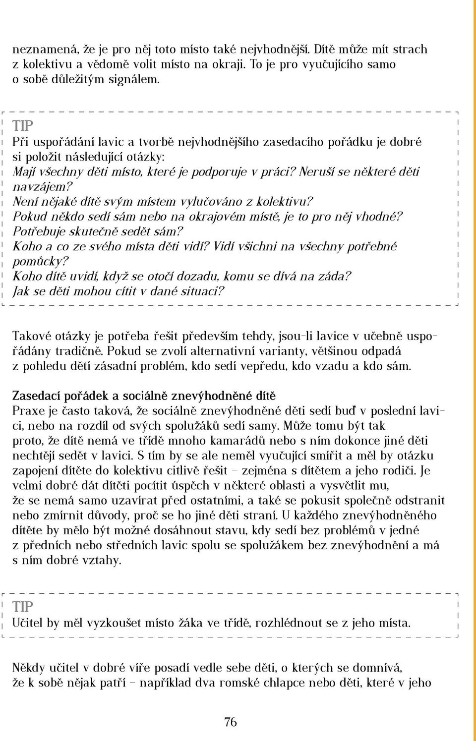 Není nějaké dítě svým místem vylučováno z kolektivu? Pokud někdo sedí sám nebo na okrajovém místě, je to pro něj vhodné? Potřebuje skutečně sedět sám? Koho a co ze svého místa děti vidí?