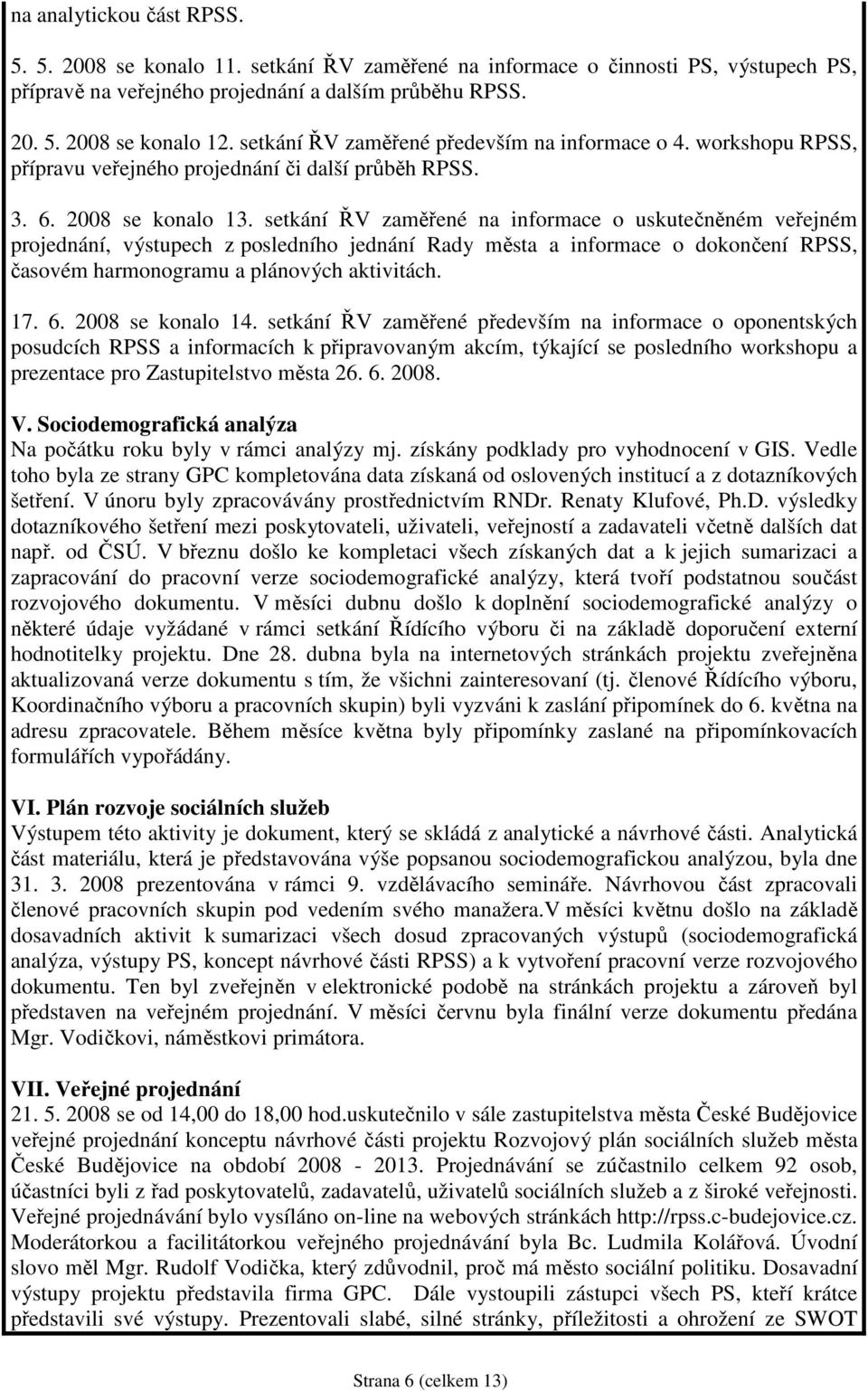 setkání ŘV zaměřené na informace o uskutečněném veřejném projednání, výstupech z posledního jednání Rady města a informace o dokončení RPSS, časovém harmonogramu a plánových aktivitách. 17. 6.