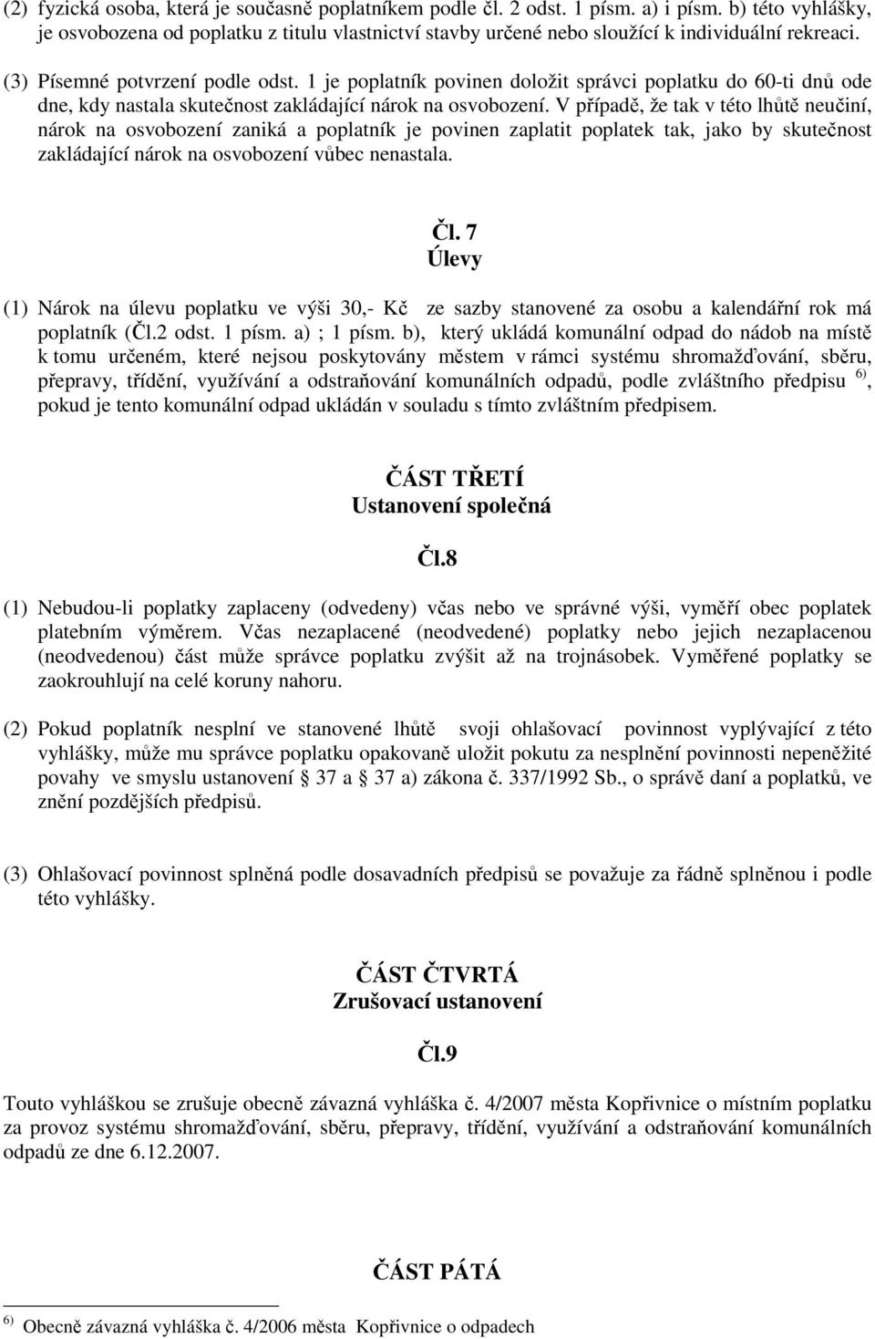 1 je poplatník povinen doložit správci poplatku do 60-ti dnů ode dne, kdy nastala skutečnost zakládající nárok na osvobození.