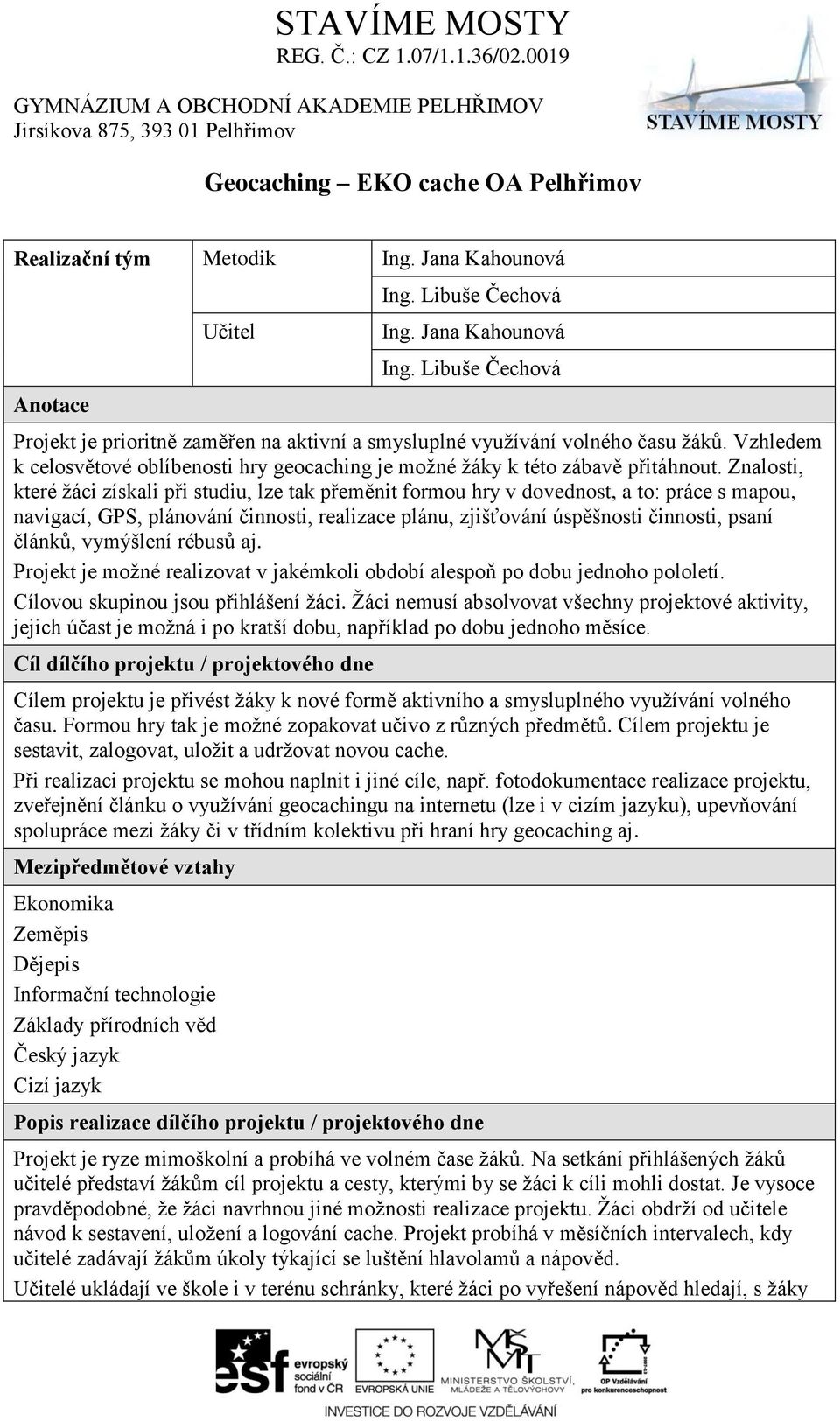 Znalosti, které žáci získali při studiu, lze tak přeměnit formou hry v dovednost, a to: práce s mapou, navigací, GPS, plánování činnosti, realizace plánu, zjišťování úspěšnosti činnosti, psaní