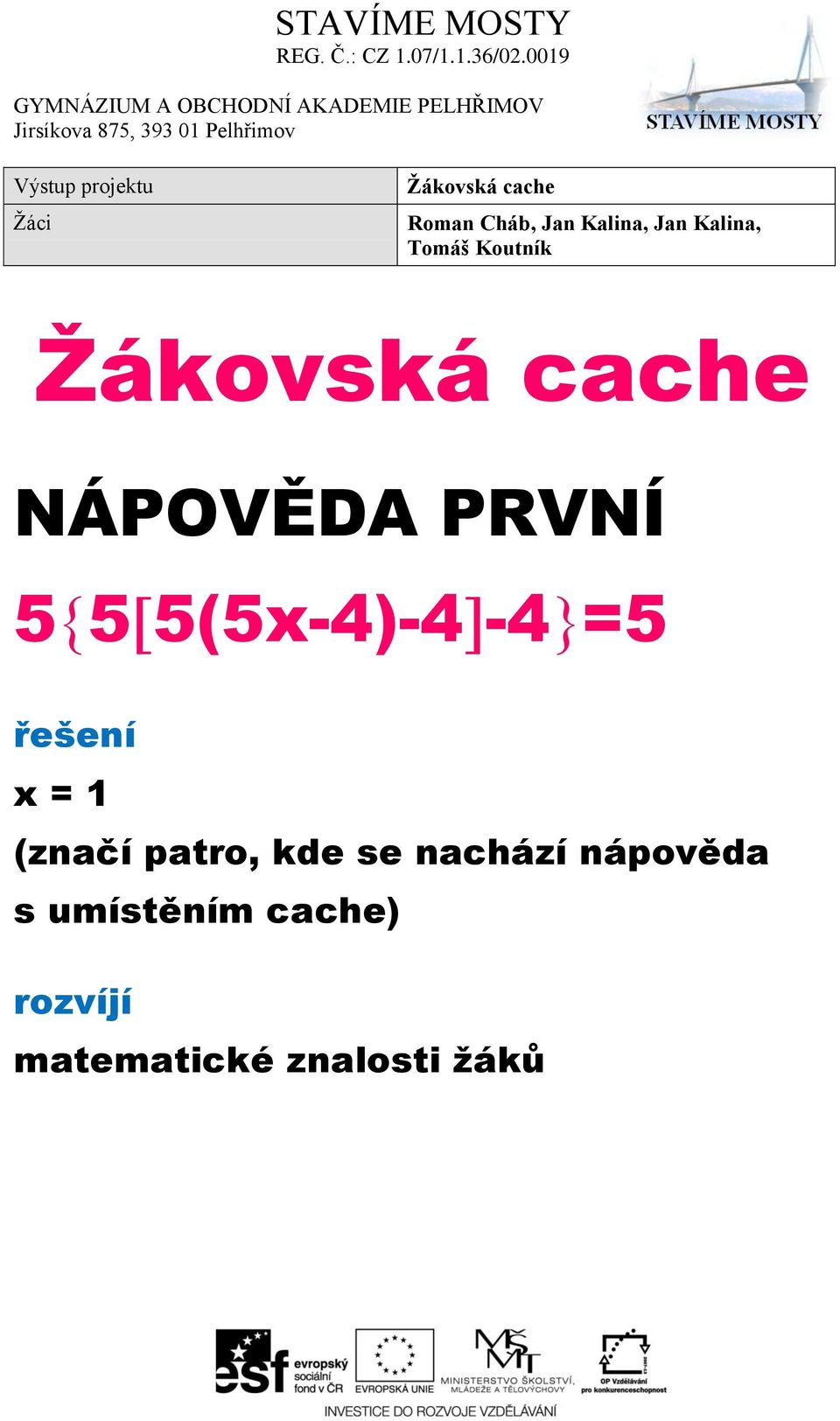 NÁPOVĚDA PRVNÍ 5 5 5(5x-4)-4-4 =5 x = 1 (značí patro,