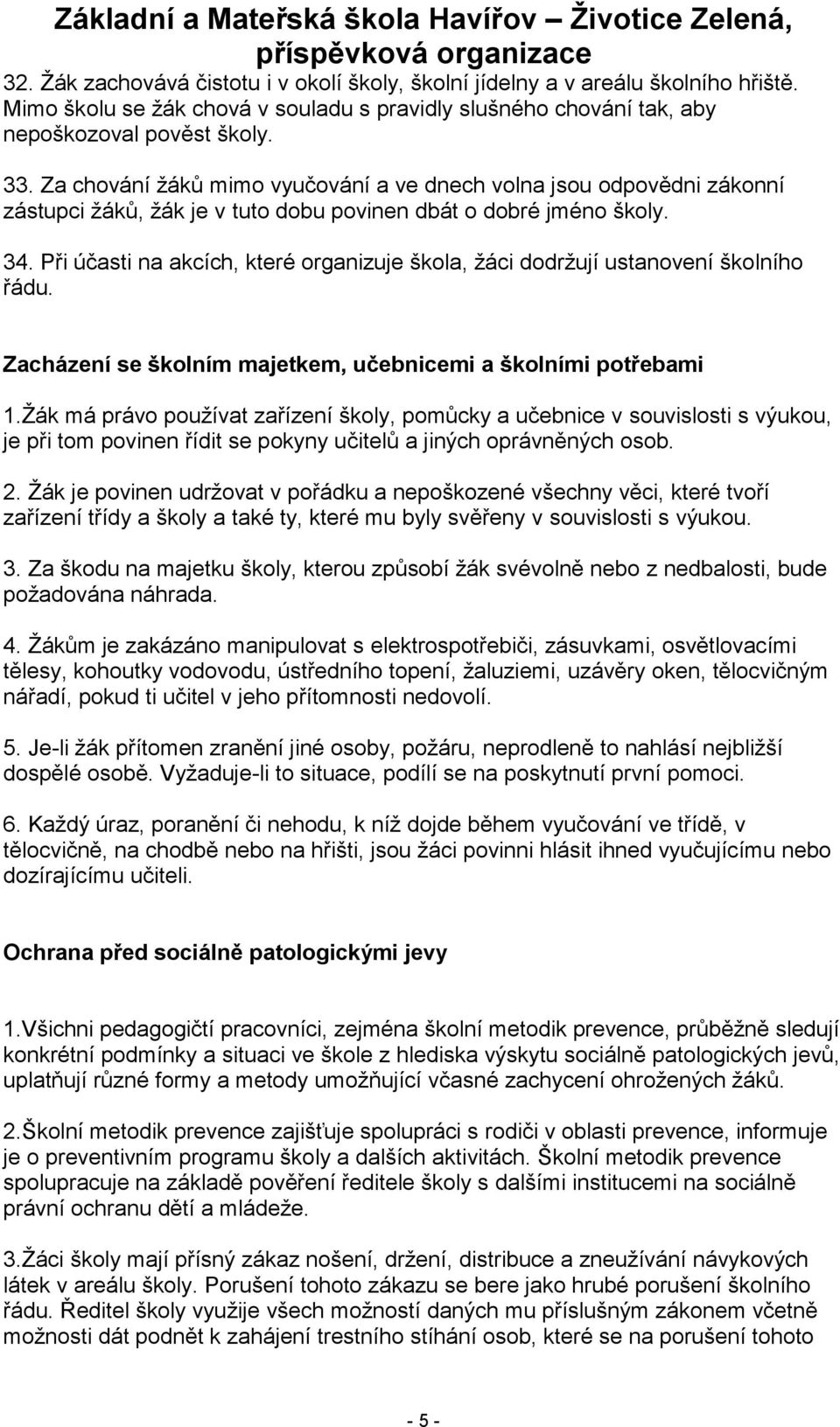 Při účasti na akcích, které organizuje škola, ţáci dodrţují ustanovení školního řádu. Zacházení se školním majetkem, učebnicemi a školními potřebami 1.