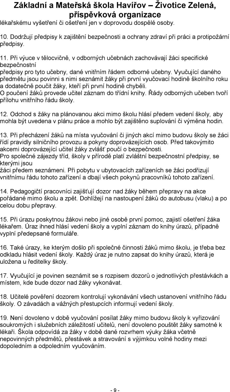 Vyučující daného předmětu jsou povinni s nimi seznámit ţáky při první vyučovací hodině školního roku a dodatečně poučit ţáky, kteří při první hodině chyběli.