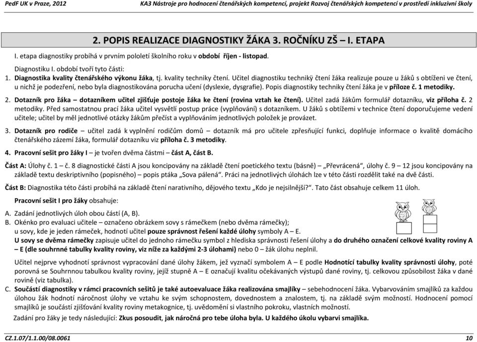 Učitel diagnostiku technikÿ čtení žáka realizuje pouze u žáků s obtíženi ve čtení, u nichž je podezření, nebo byla diagnostikována porucha učení (dyslexie, dysgrafie).