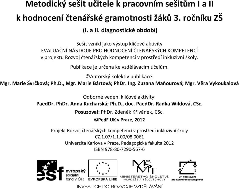 diagnostické období) Sešit vznikl jako výstup klíčové aktivity EVALUAČNÍ NÁSTROJE PRO HODNOCENÍ ČTENÁŘSKÝCH KOMPETENCÍ v projektu Rozvoj čtenářských kompetencí v prostředí inkluzivní školy.