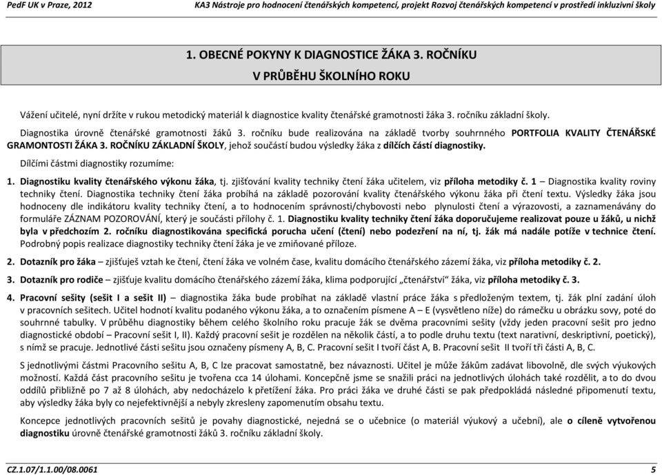 ROČNÍKU ZÁKLADNÍ ŠKOLY, jehož součástí budou výsledky žáka z dílčích částí diagnostiky. Dílčími částmi diagnostiky rozumíme: 1. Diagnostiku kvality čtenářského výkonu žáka, tj.