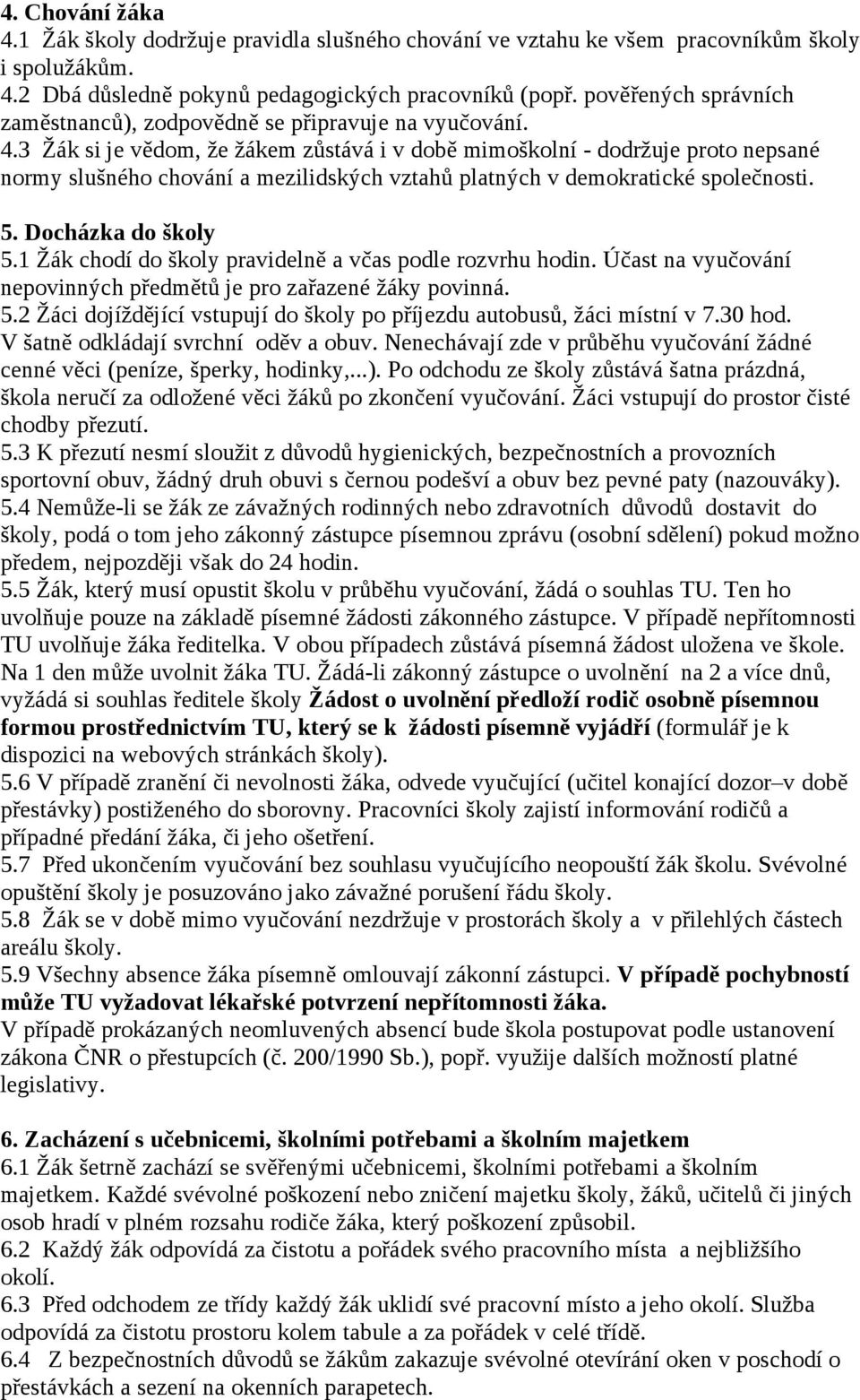 3 Žák si je vědom, že žákem zůstává i v době mimoškolní - dodržuje proto nepsané normy slušného chování a mezilidských vztahů platných v demokratické společnosti. 5. Docházka do školy 5.