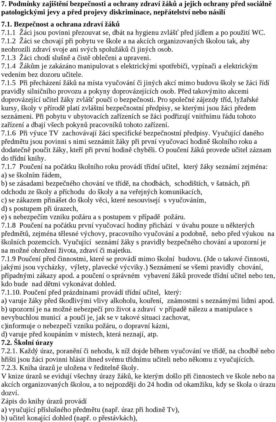 7.1.3 Žáci chodí slušně a čistě oblečeni a upraveni. 7.1.4 Žákům je zakázáno manipulovat s elektrickými spotřebiči, vypínači a elektrickým vedením bez dozoru učitele. 7.1.5 Při přecházení žáků na místa vyučování či jiných akcí mimo budovu školy se žáci řídí pravidly silničního provozu a pokyny doprovázejících osob.