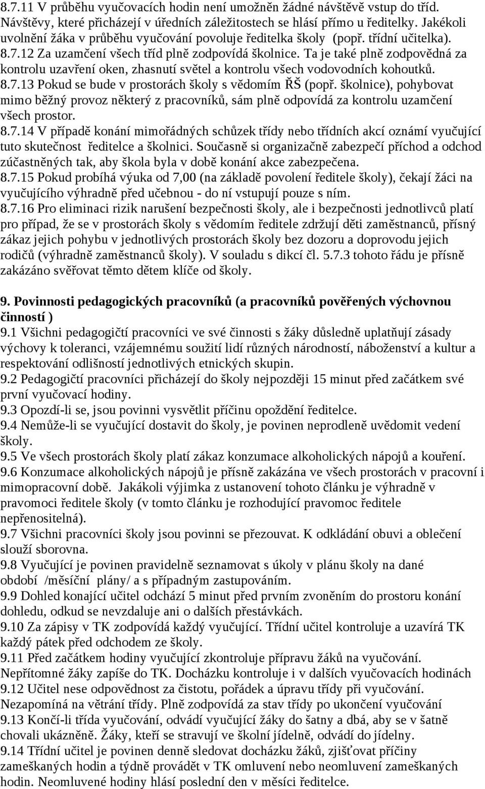 Ta je také plně zodpovědná za kontrolu uzavření oken, zhasnutí světel a kontrolu všech vodovodních kohoutků. 8.7.13 Pokud se bude v prostorách školy s vědomím ŘŠ (popř.