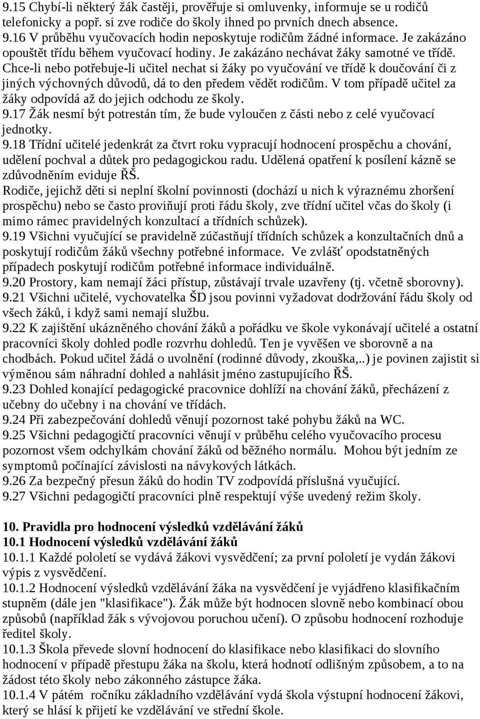 Chce-li nebo potřebuje-li učitel nechat si žáky po vyučování ve třídě k doučování či z jiných výchovných důvodů, dá to den předem vědět rodičům.