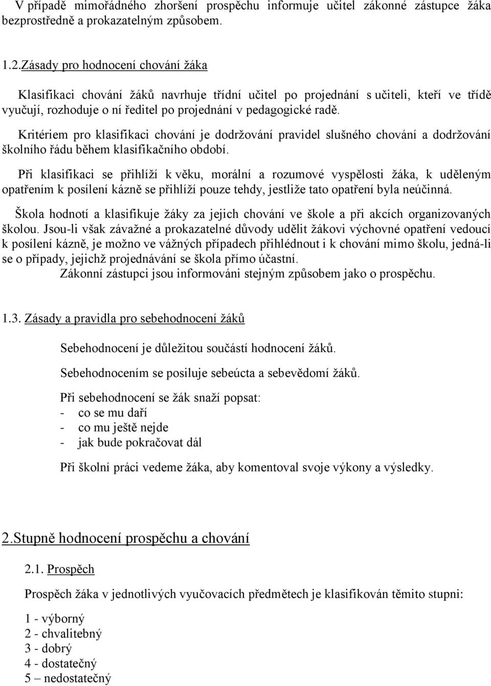 Kritériem pro klasifikaci chování je dodržování pravidel slušného chování a dodržování školního řádu během klasifikačního období.