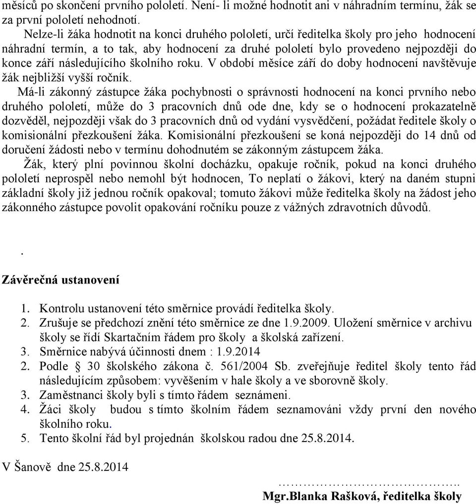 následujícího školního roku. V období měsíce září do doby hodnocení navštěvuje žák nejbližší vyšší ročník.