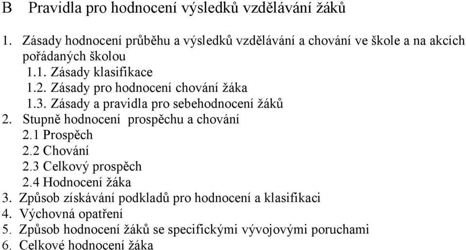 Zásady pro hodnocení chování žáka 1.3. Zásady a pravidla pro sebehodnocení žáků 2. Stupně hodnocení prospěchu a chování 2.