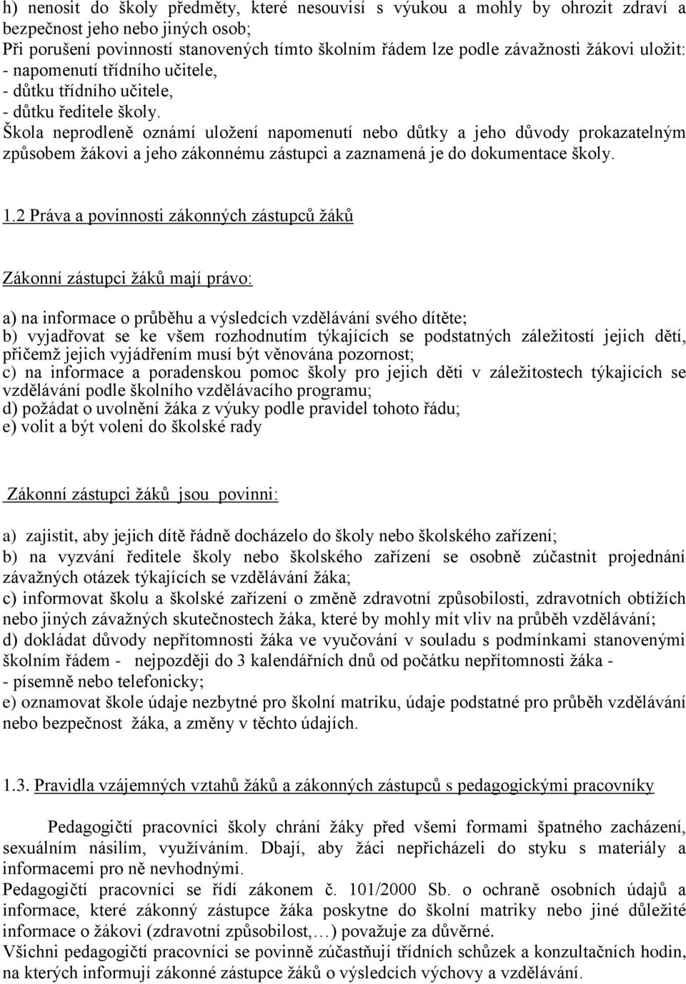 Škola neprodleně oznámí uložení napomenutí nebo důtky a jeho důvody prokazatelným způsobem žákovi a jeho zákonnému zástupci a zaznamená je do dokumentace školy. 1.