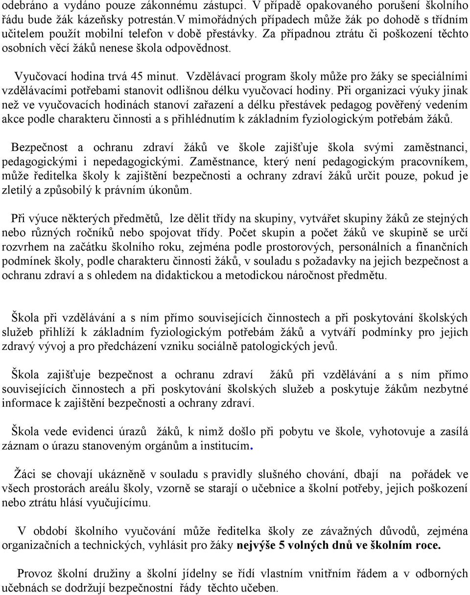 Vyučovací hodina trvá 45 minut. Vzdělávací program školy může pro žáky se speciálními vzdělávacími potřebami stanovit odlišnou délku vyučovací hodiny.