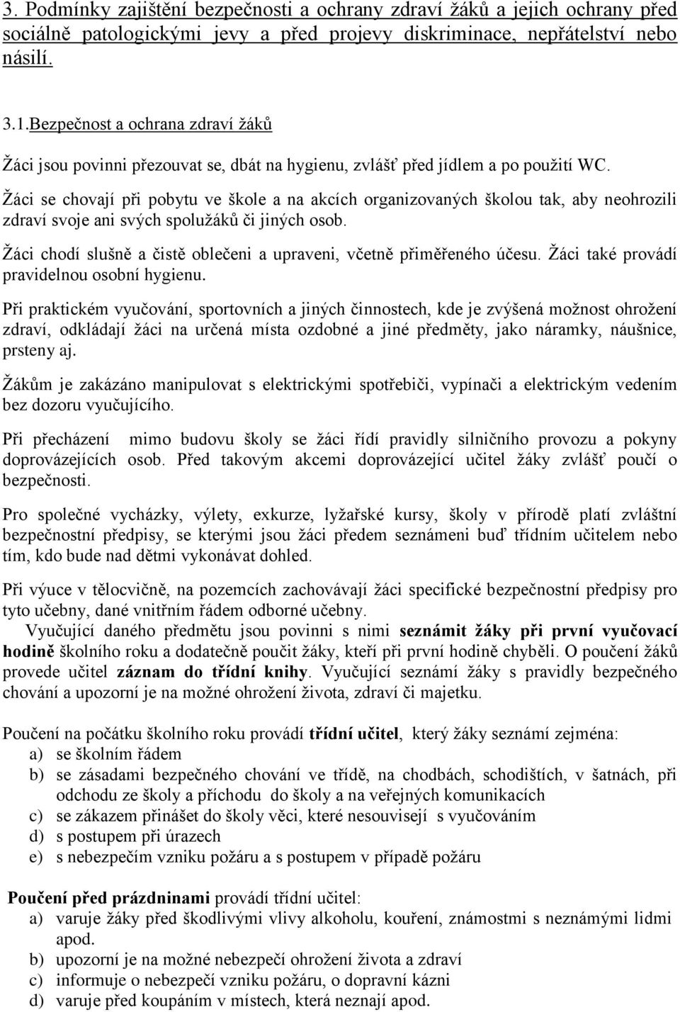 Žáci se chovají při pobytu ve škole a na akcích organizovaných školou tak, aby neohrozili zdraví svoje ani svých spolužáků či jiných osob.