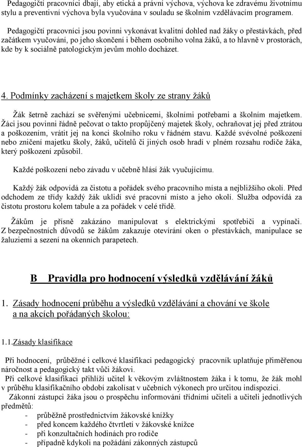 sociálně patologickým jevům mohlo docházet. 4. Podmínky zacházení s majetkem školy ze strany žáků Žák šetrně zachází se svěřenými učebnicemi, školními potřebami a školním majetkem.