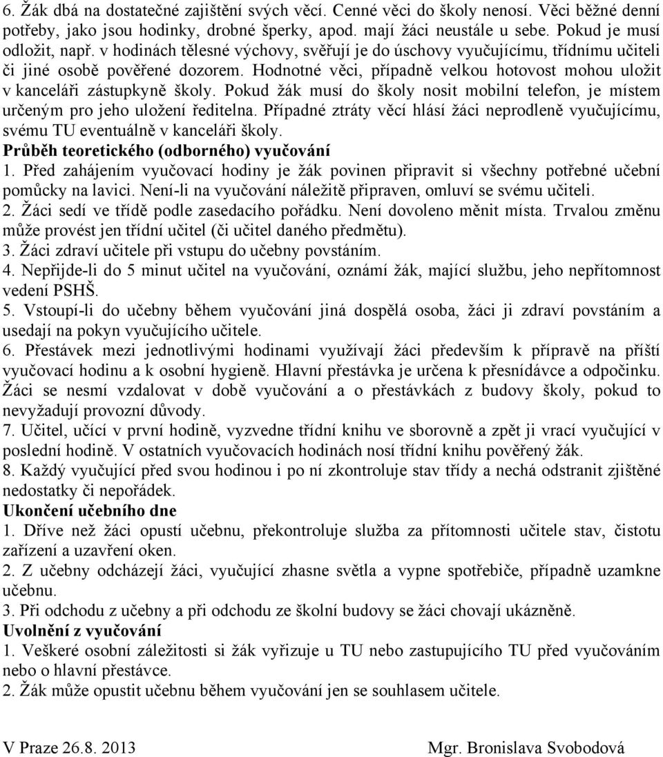 Pokud žák musí do školy nosit mobilní telefon, je místem určeným pro jeho uložení ředitelna. Případné ztráty věcí hlásí žáci neprodleně vyučujícímu, svému TU eventuálně v kanceláři školy.