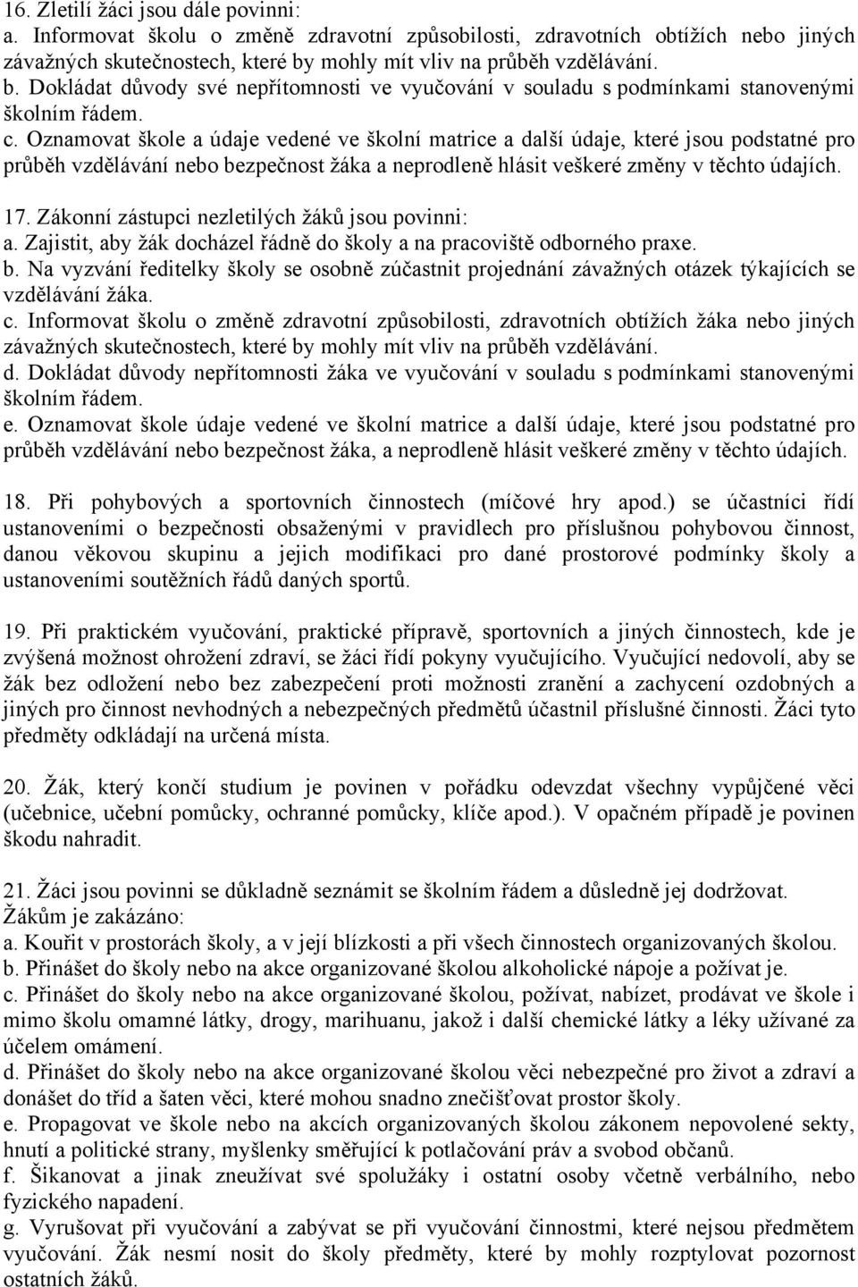 Oznamovat škole a údaje vedené ve školní matrice a další údaje, které jsou podstatné pro průběh vzdělávání nebo bezpečnost žáka a neprodleně hlásit veškeré změny v těchto údajích. 17.