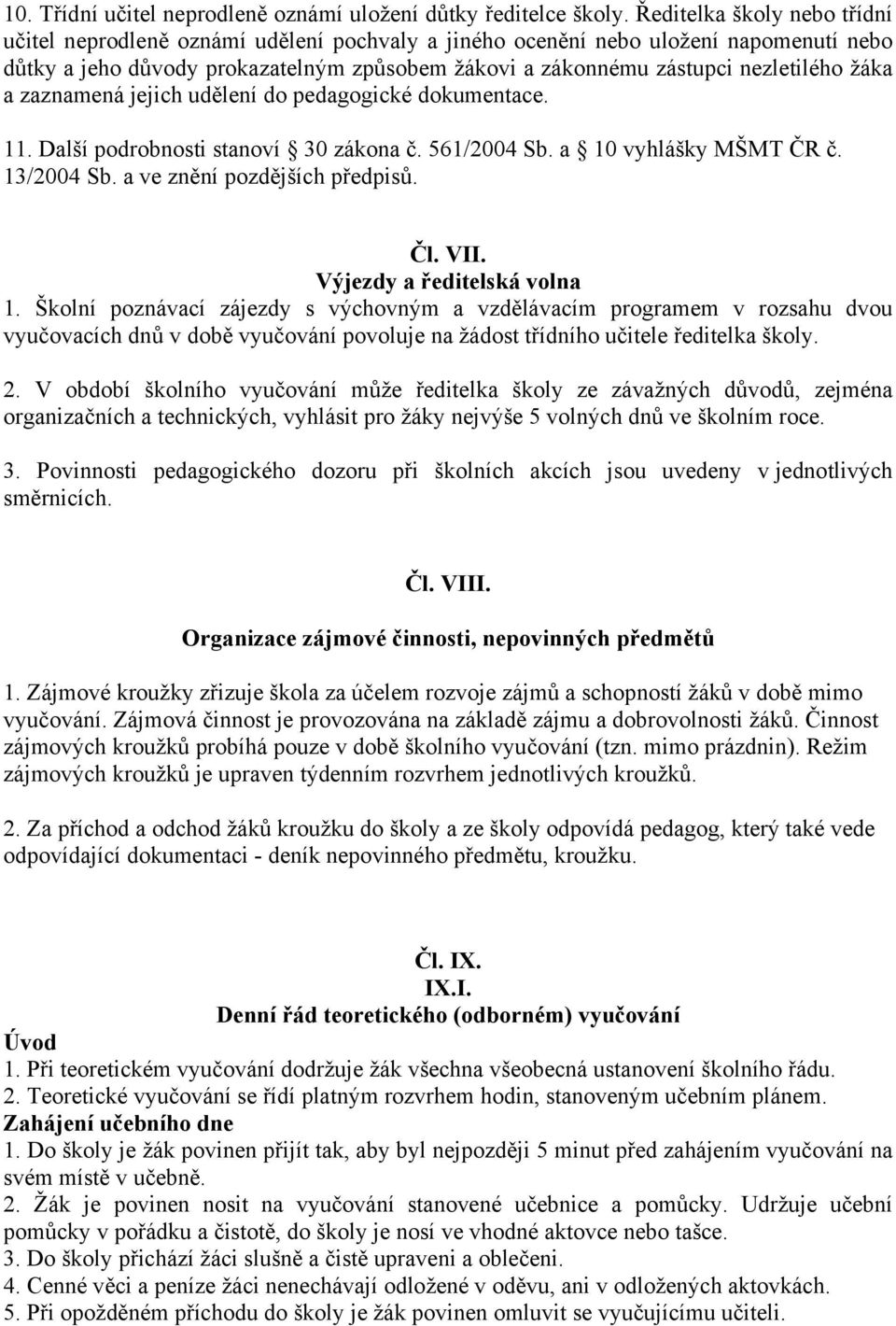 žáka a zaznamená jejich udělení do pedagogické dokumentace. 11. Další podrobnosti stanoví 30 zákona č. 561/2004 Sb. a 10 vyhlášky MŠMT ČR č. 13/2004 Sb. a ve znění pozdějších předpisů. Čl. VII.