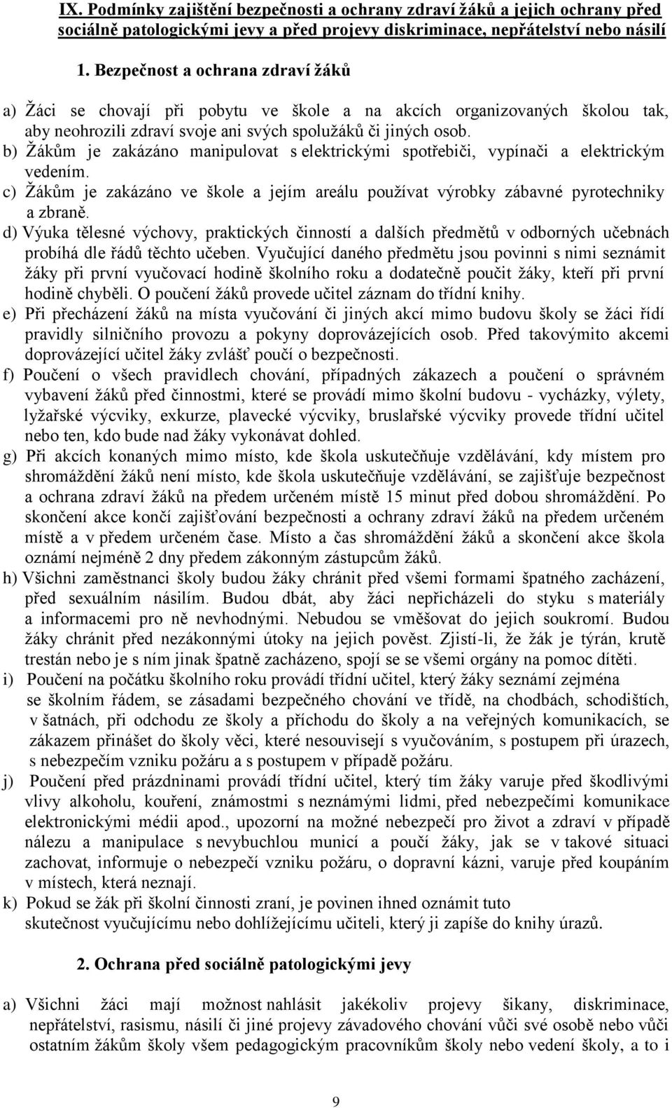 b) Žákům je zakázáno manipulovat s elektrickými spotřebiči, vypínači a elektrickým vedením. c) Žákům je zakázáno ve škole a jejím areálu používat výrobky zábavné pyrotechniky a zbraně.