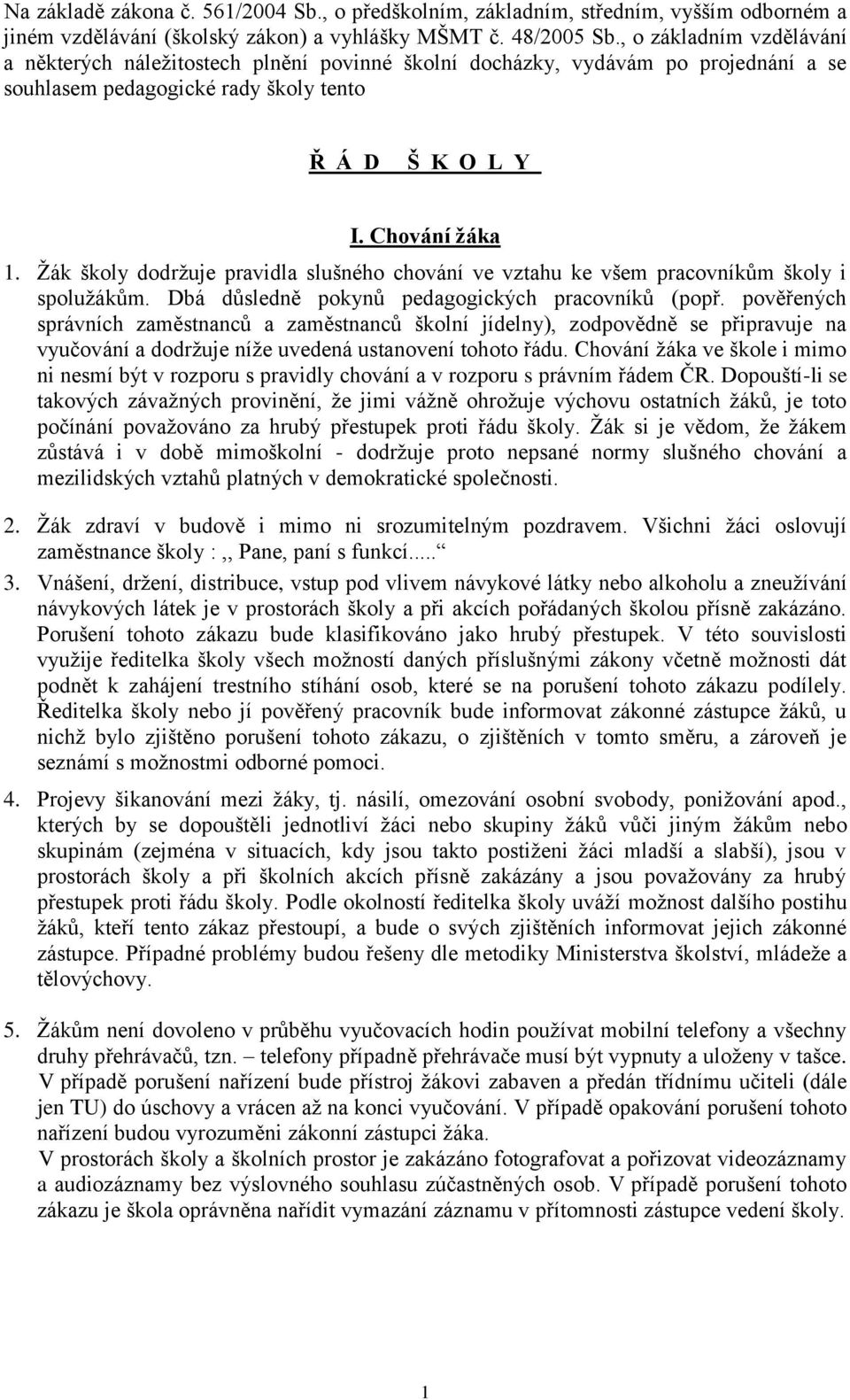 Žák školy dodržuje pravidla slušného chování ve vztahu ke všem pracovníkům školy i spolužákům. Dbá důsledně pokynů pedagogických pracovníků (popř.