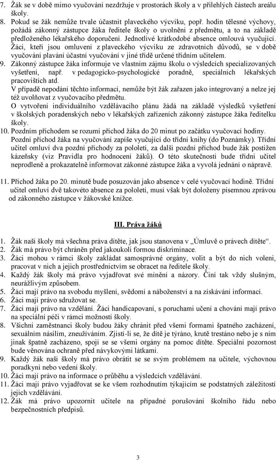 Žáci, kteří jsou omluvení z plaveckého výcviku ze zdravotních důvodů, se v době vyučování plavání účastní vyučování v jiné třídě určené třídním učitelem. 9.