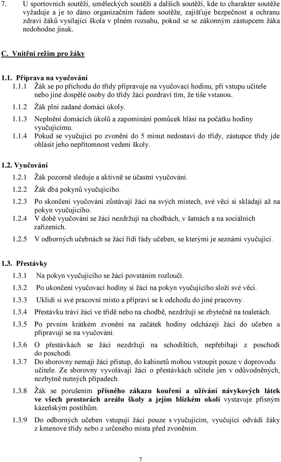 1. Příprava na vyučování 1.1.1 Žák se po příchodu do třídy připravuje na vyučovací hodinu, při vstupu učitele nebo jiné dospělé osoby do třídy žáci pozdraví tím, že tiše vstanou. 1.1.2 Žák plní zadané domácí úkoly.