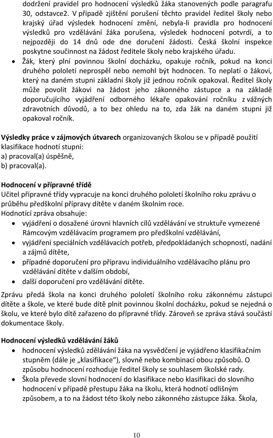 potvrdí, a to nejpozději do 14 dnů ode dne doručení žádosti. Česká školní inspekce poskytne součinnost na žádost ředitele školy nebo krajského úřadu.