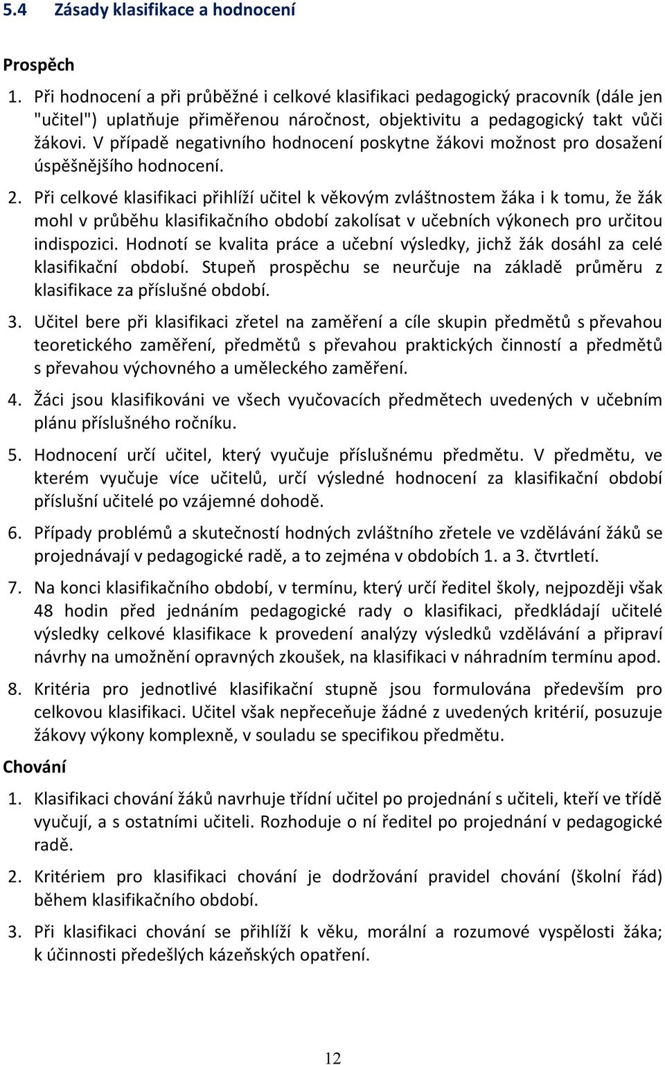 V případě negativního hodnocení poskytne žákovi možnost pro dosažení úspěšnějšího hodnocení. 2.