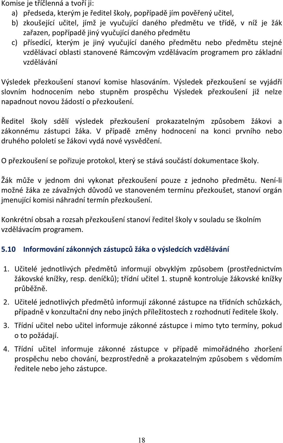 přezkoušení stanoví komise hlasováním. Výsledek přezkoušení se vyjádří slovním hodnocením nebo stupněm prospěchu Výsledek přezkoušení již nelze napadnout novou žádostí o přezkoušení.