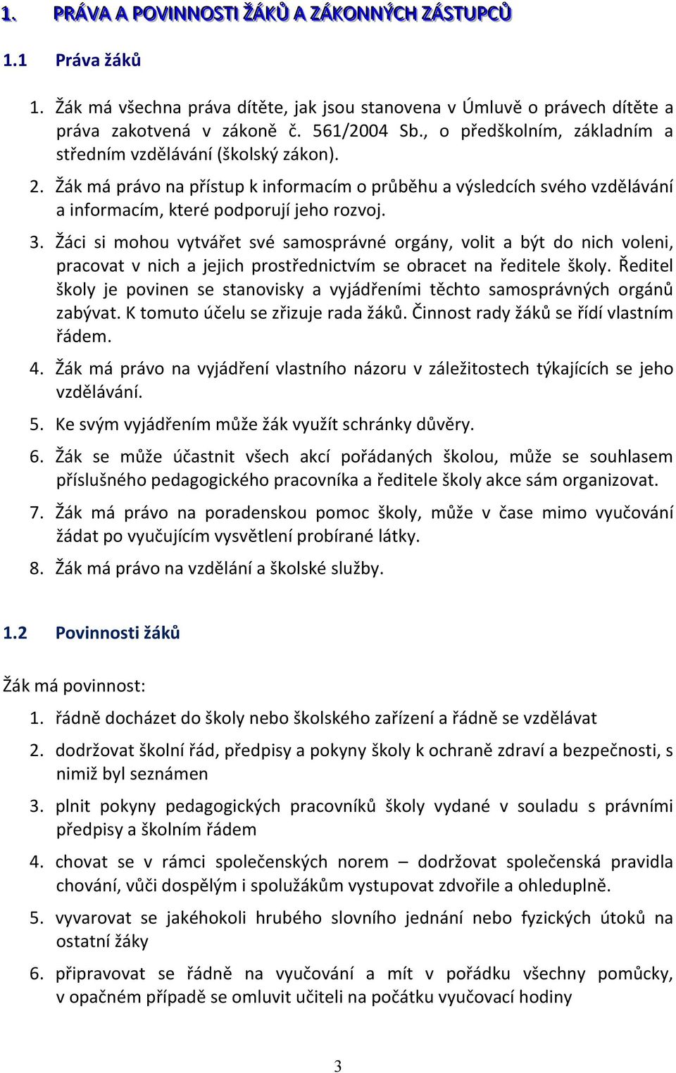 Žáci si mohou vytvářet své samosprávné orgány, volit a být do nich voleni, pracovat v nich a jejich prostřednictvím se obracet na ředitele školy.