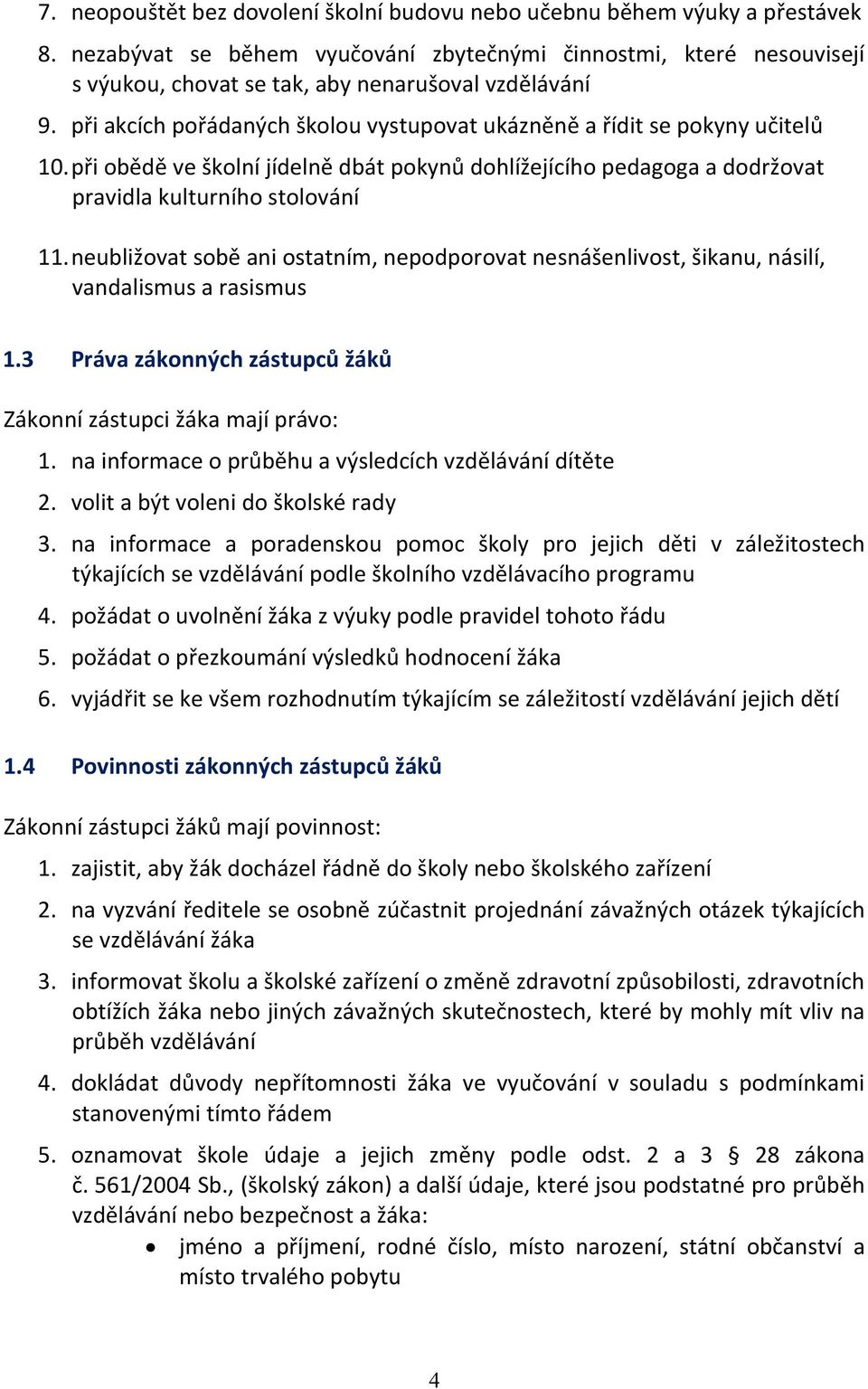 při akcích pořádaných školou vystupovat ukázněně a řídit se pokyny učitelů 10.při obědě ve školní jídelně dbát pokynů dohlížejícího pedagoga a dodržovat pravidla kulturního stolování 11.