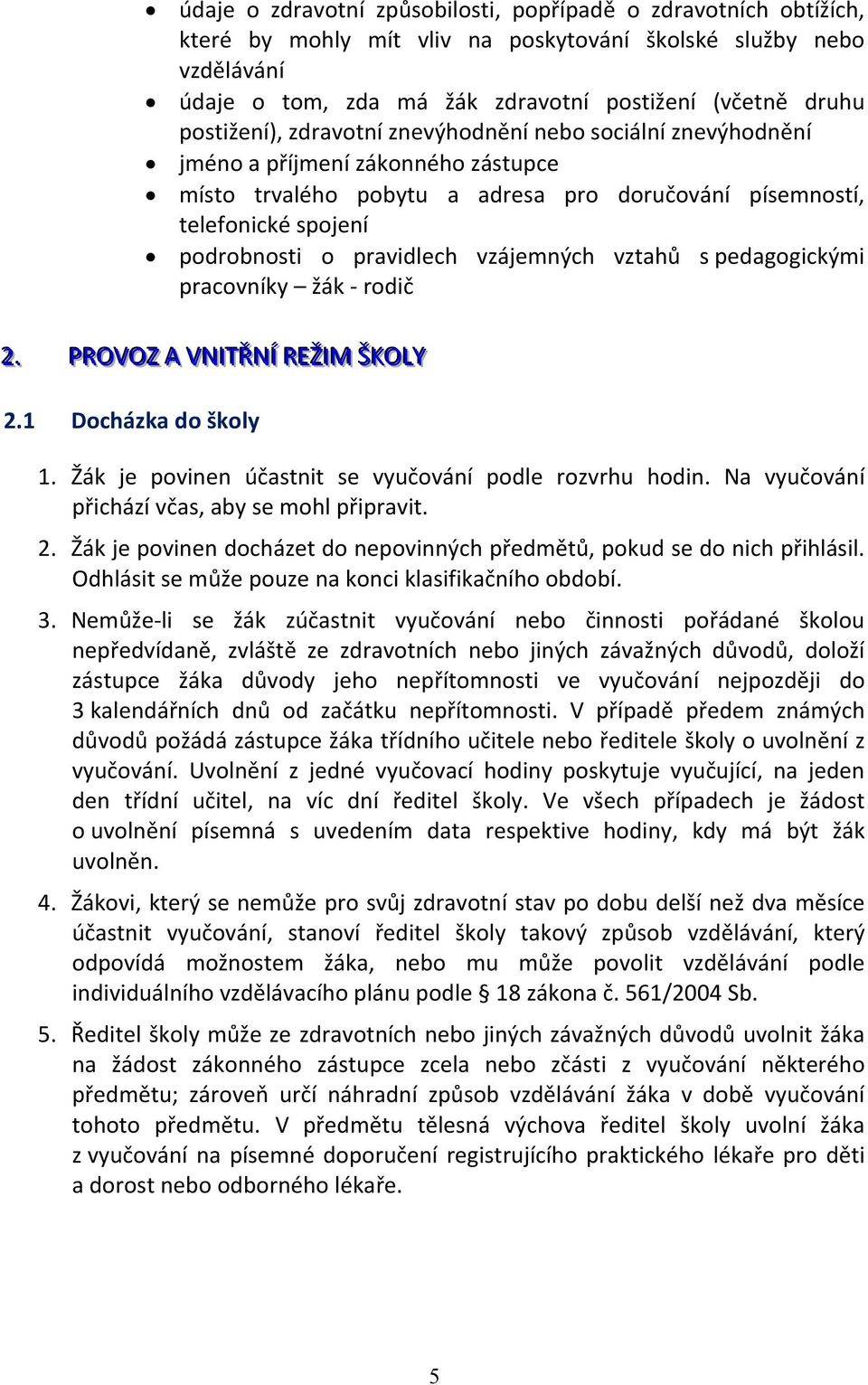 pravidlech vzájemných vztahů s pedagogickými pracovníky žák - rodič 2.. PROVOZ A VNITŘNÍÍ REŽIM ŠKOLLY 2.1 Docházka do školy 1. Žák je povinen účastnit se vyučování podle rozvrhu hodin.