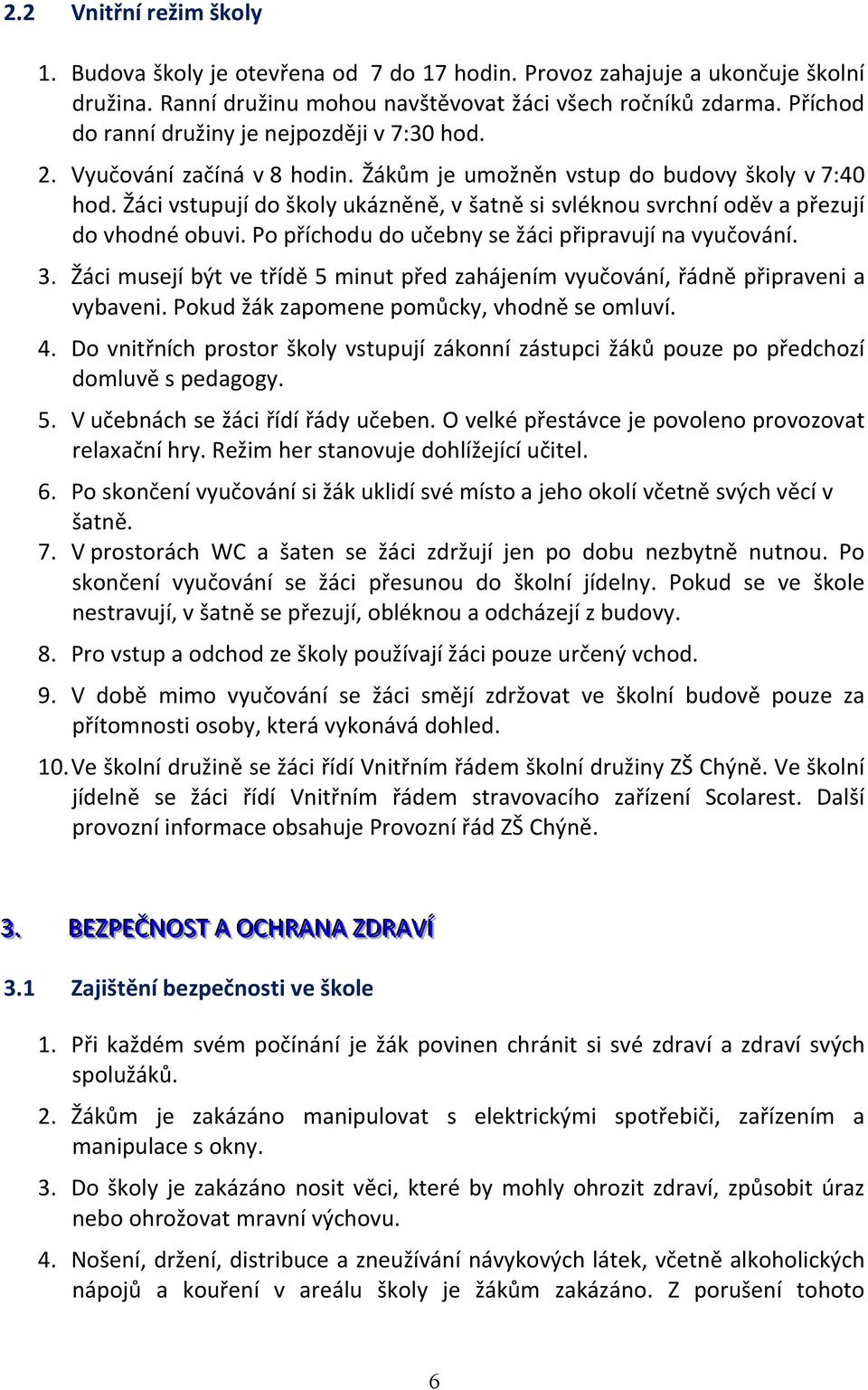 Žáci vstupují do školy ukázněně, v šatně si svléknou svrchní oděv a přezují do vhodné obuvi. Po příchodu do učebny se žáci připravují na vyučování. 3.