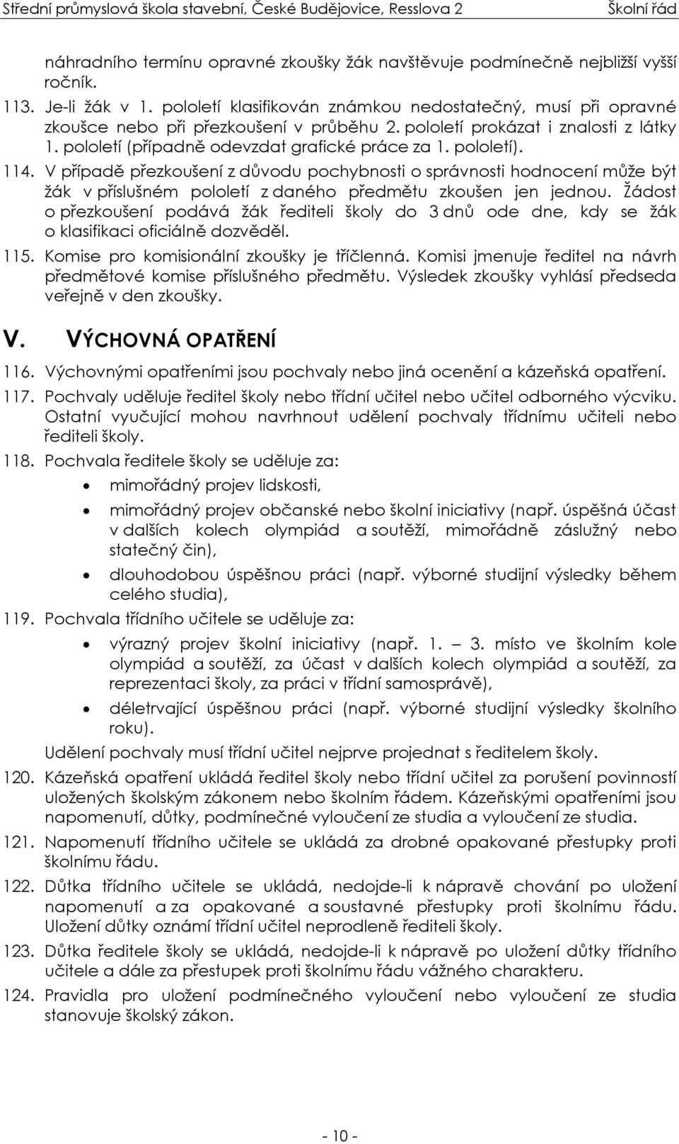 pololetí). 114. V případě přezkoušení z důvodu pochybnosti o správnosti hodnocení může být žák v příslušném pololetí z daného předmětu zkoušen jen jednou.