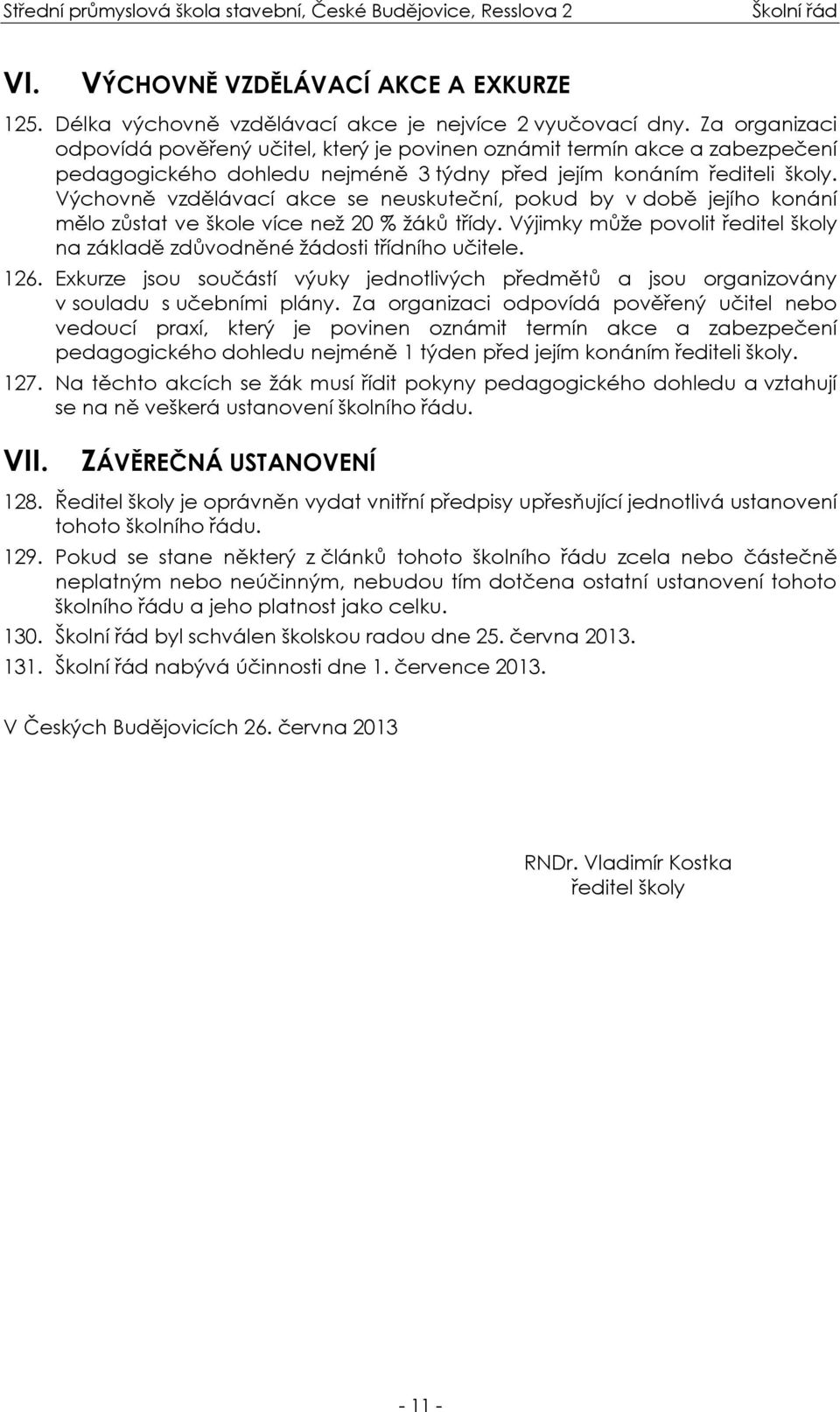 Výchovně vzdělávací akce se neuskuteční, pokud by v době jejího konání mělo zůstat ve škole více než 20 % žáků třídy. Výjimky může povolit ředitel školy na základě zdůvodněné žádosti třídního učitele.