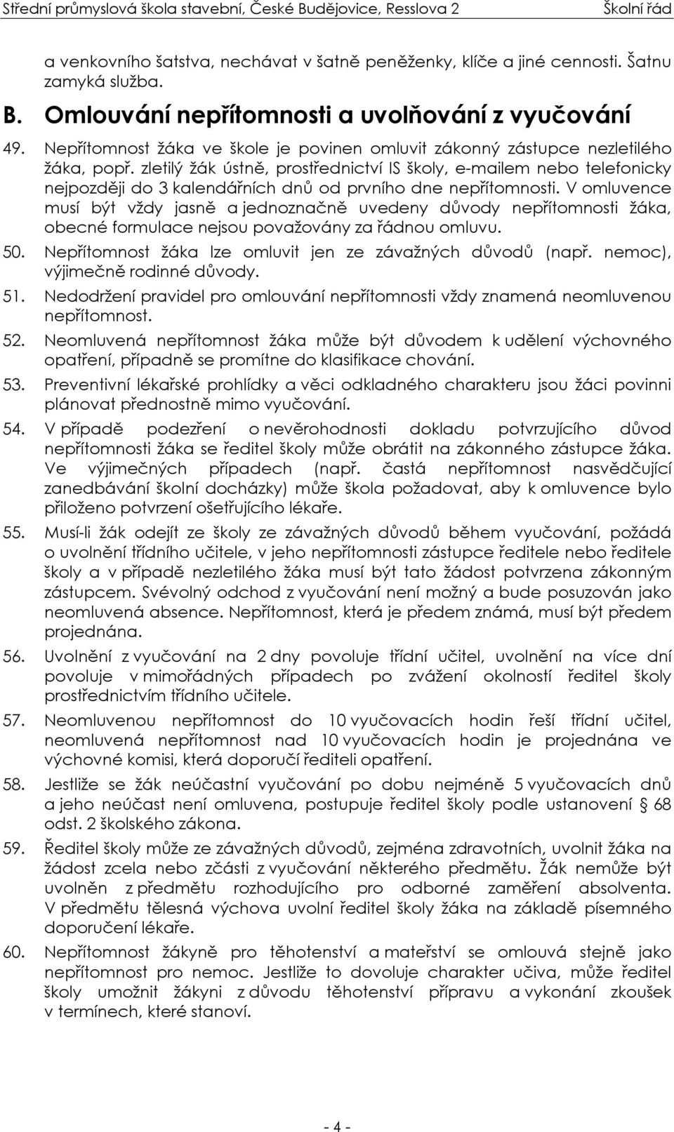 zletilý žák ústně, prostřednictví IS školy, e-mailem nebo telefonicky nejpozději do 3 kalendářních dnů od prvního dne nepřítomnosti.