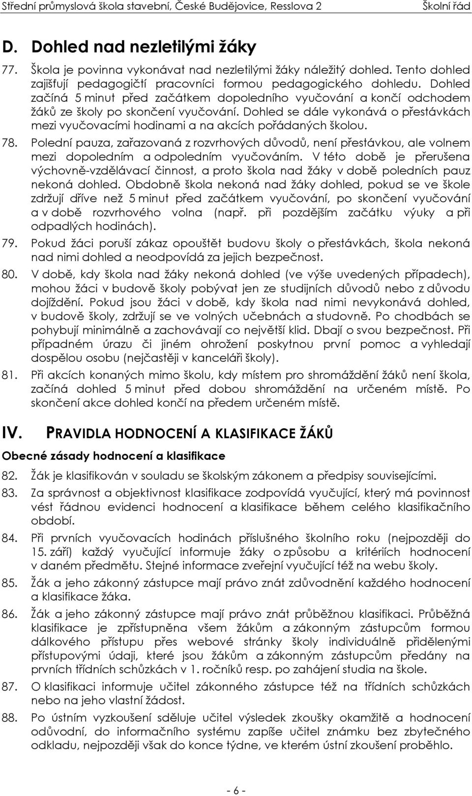 Dohled se dále vykonává o přestávkách mezi vyučovacími hodinami a na akcích pořádaných školou. 78.