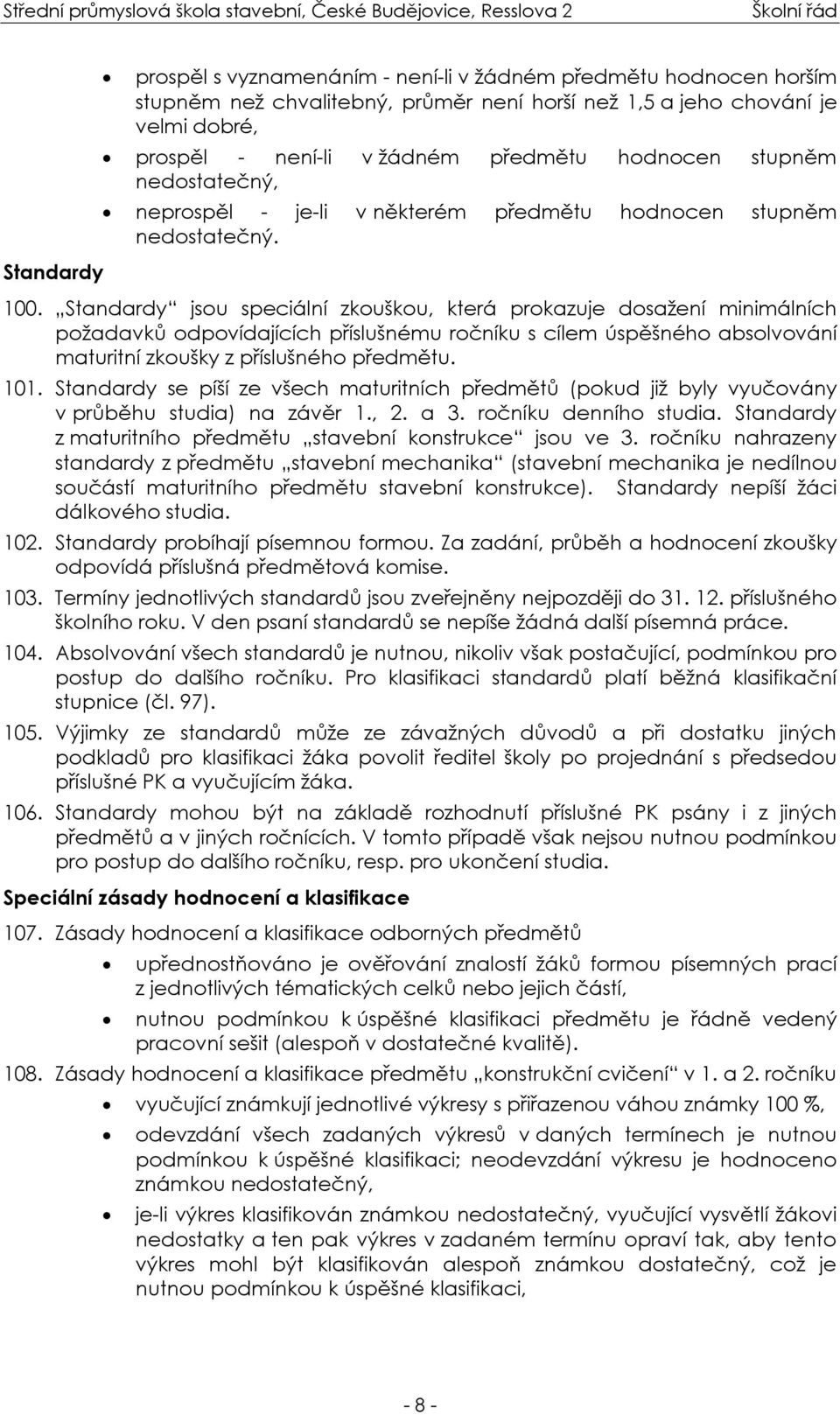 Standardy jsou speciální zkouškou, která prokazuje dosažení minimálních požadavků odpovídajících příslušnému ročníku s cílem úspěšného absolvování maturitní zkoušky z příslušného předmětu. 101.