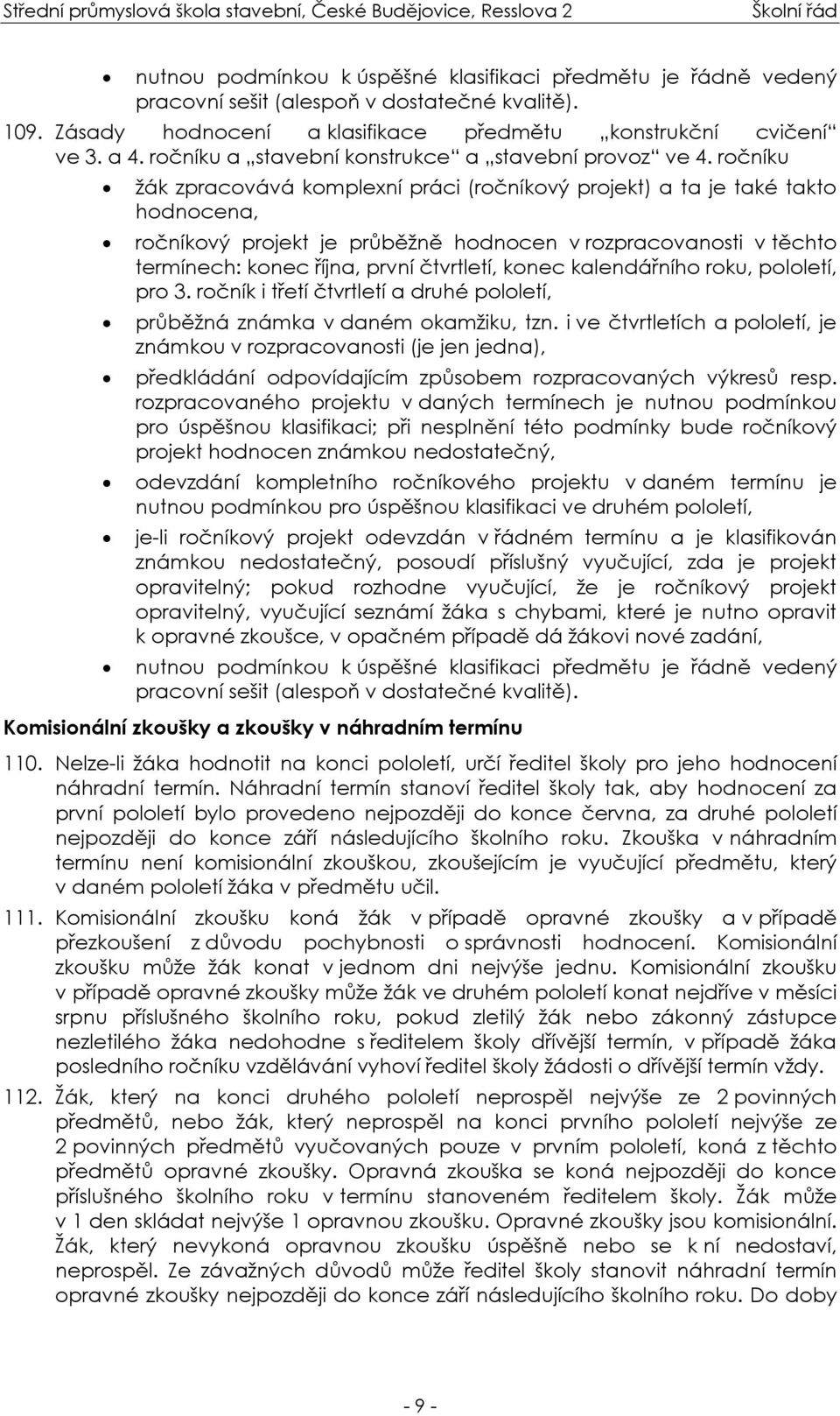 ročníku žák zpracovává komplexní práci (ročníkový projekt) a ta je také takto hodnocena, ročníkový projekt je průběžně hodnocen v rozpracovanosti v těchto termínech: konec října, první čtvrtletí,