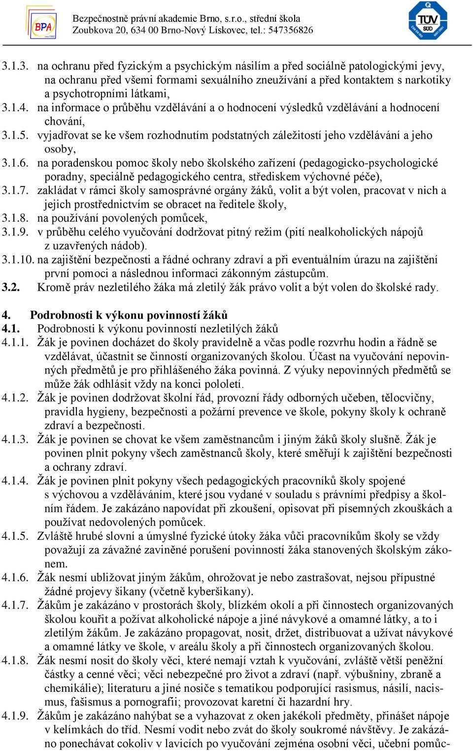 na poradenskou pomoc školy nebo školského zařízení (pedagogicko-psychologické poradny, speciálně pedagogického centra, střediskem výchovné péče), 3.1.7.