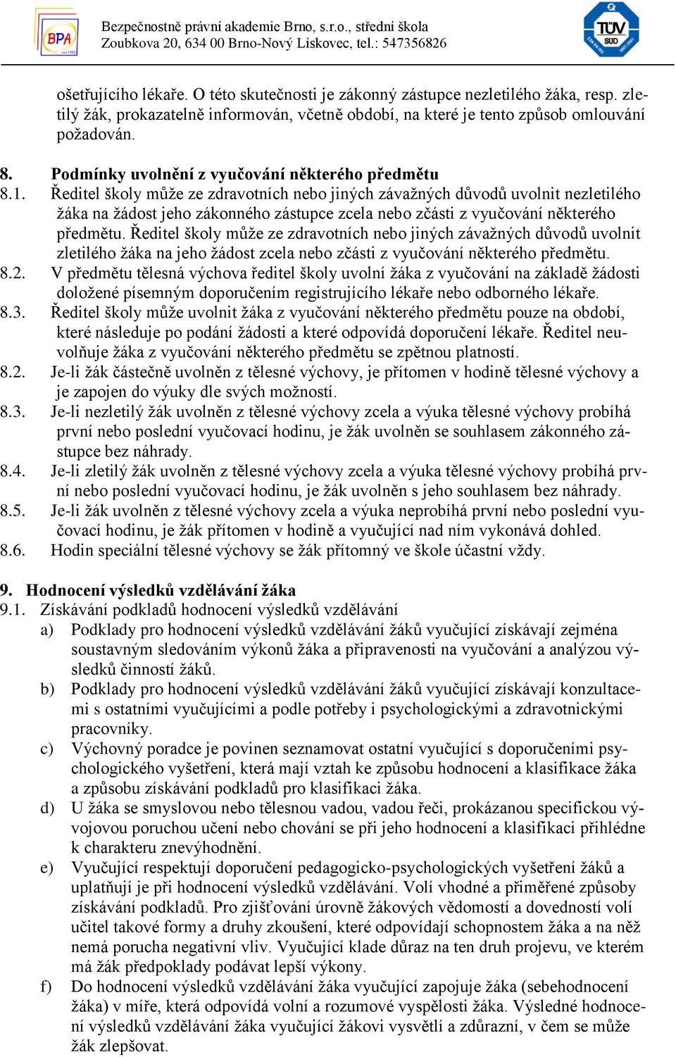 Ředitel školy může ze zdravotních nebo jiných závažných důvodů uvolnit nezletilého žáka na žádost jeho zákonného zástupce zcela nebo zčásti z vyučování některého předmětu.