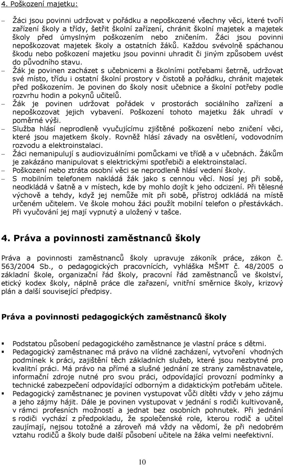 Žák je pvinen zacházet s učebnicemi a šklními ptřebami šetrně, udržvat své míst, třídu i statní šklní prstry v čisttě a přádku, chránit majetek před pškzením.