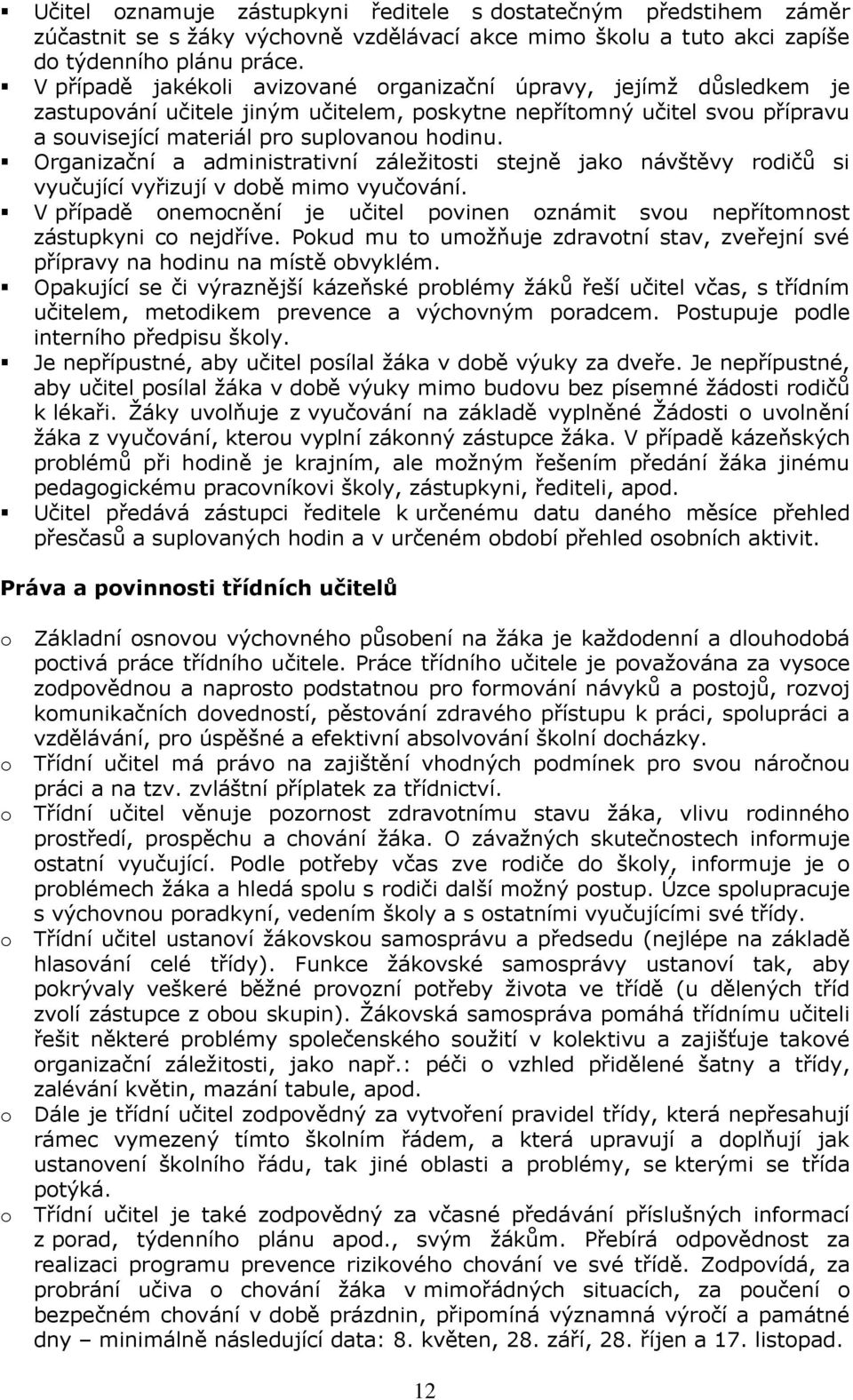 Organizační a administrativní záležitsti stejně jak návštěvy rdičů si vyučující vyřizují v dbě mim vyučvání. V případě nemcnění je učitel pvinen známit svu nepřítmnst zástupkyni c nejdříve.