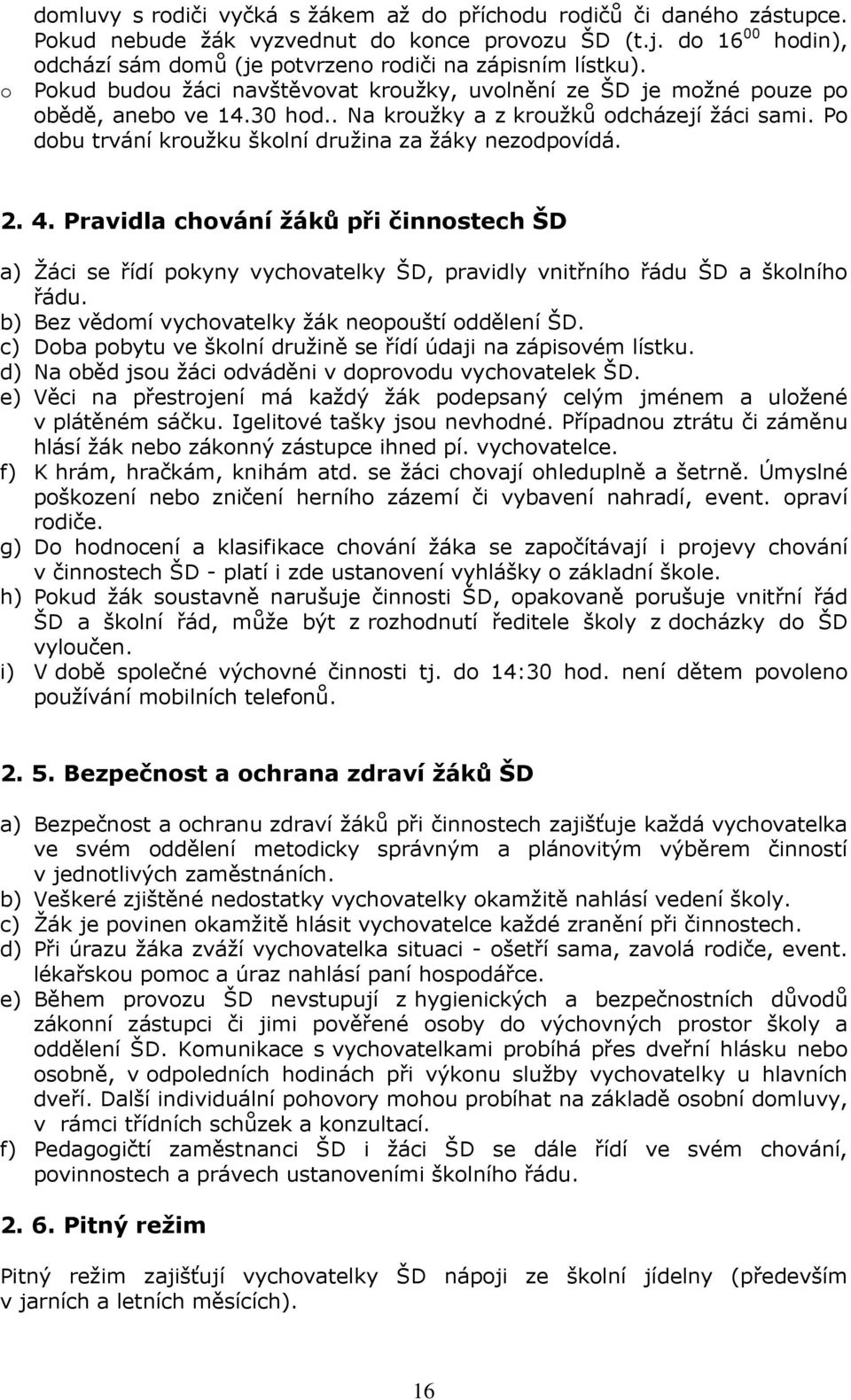 Pravidla chvání žáků při činnstech ŠD a) Žáci se řídí pkyny vychvatelky ŠD, pravidly vnitřníh řádu ŠD a šklníh řádu. b) Bez vědmí vychvatelky žák nepuští ddělení ŠD.