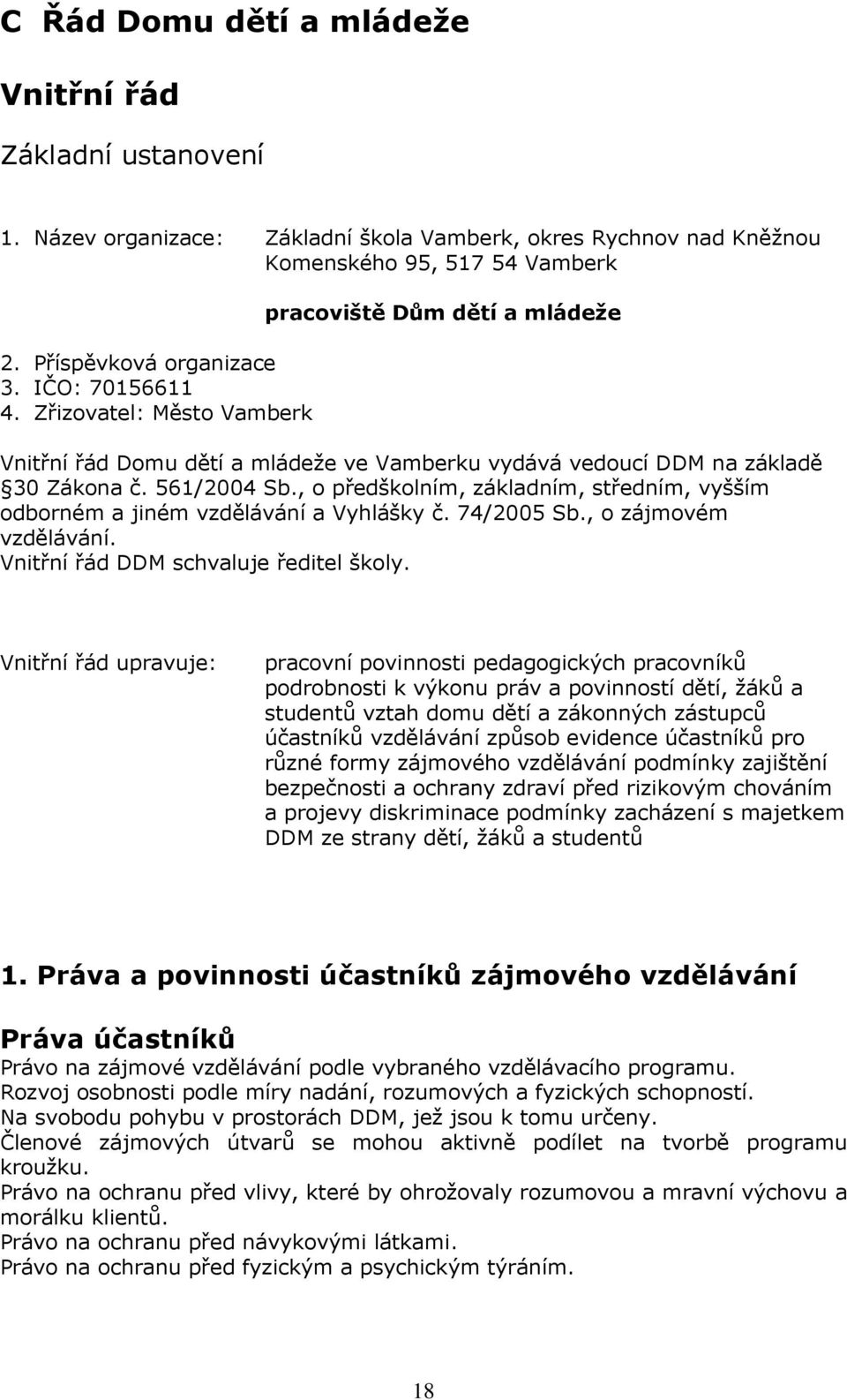 , předšklním, základním, středním, vyšším dbrném a jiném vzdělávání a Vyhlášky č. 74/2005 Sb., zájmvém vzdělávání. Vnitřní řád DDM schvaluje ředitel škly.