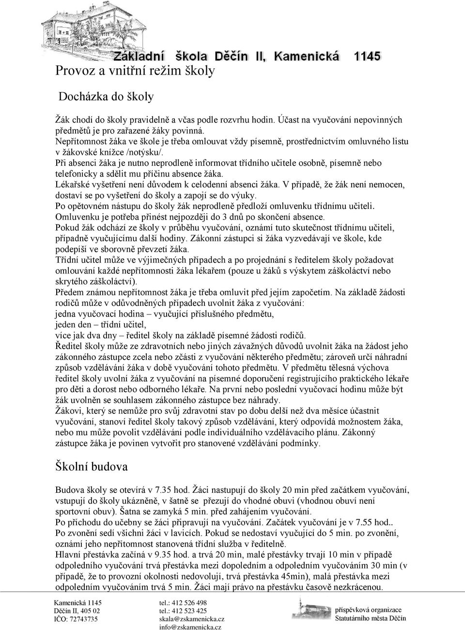 Při absenci žáka je nutno neprodleně informovat třídního učitele osobně, písemně nebo telefonicky a sdělit mu příčinu absence žáka. Lékařské vyšetření není důvodem k celodenní absenci žáka.