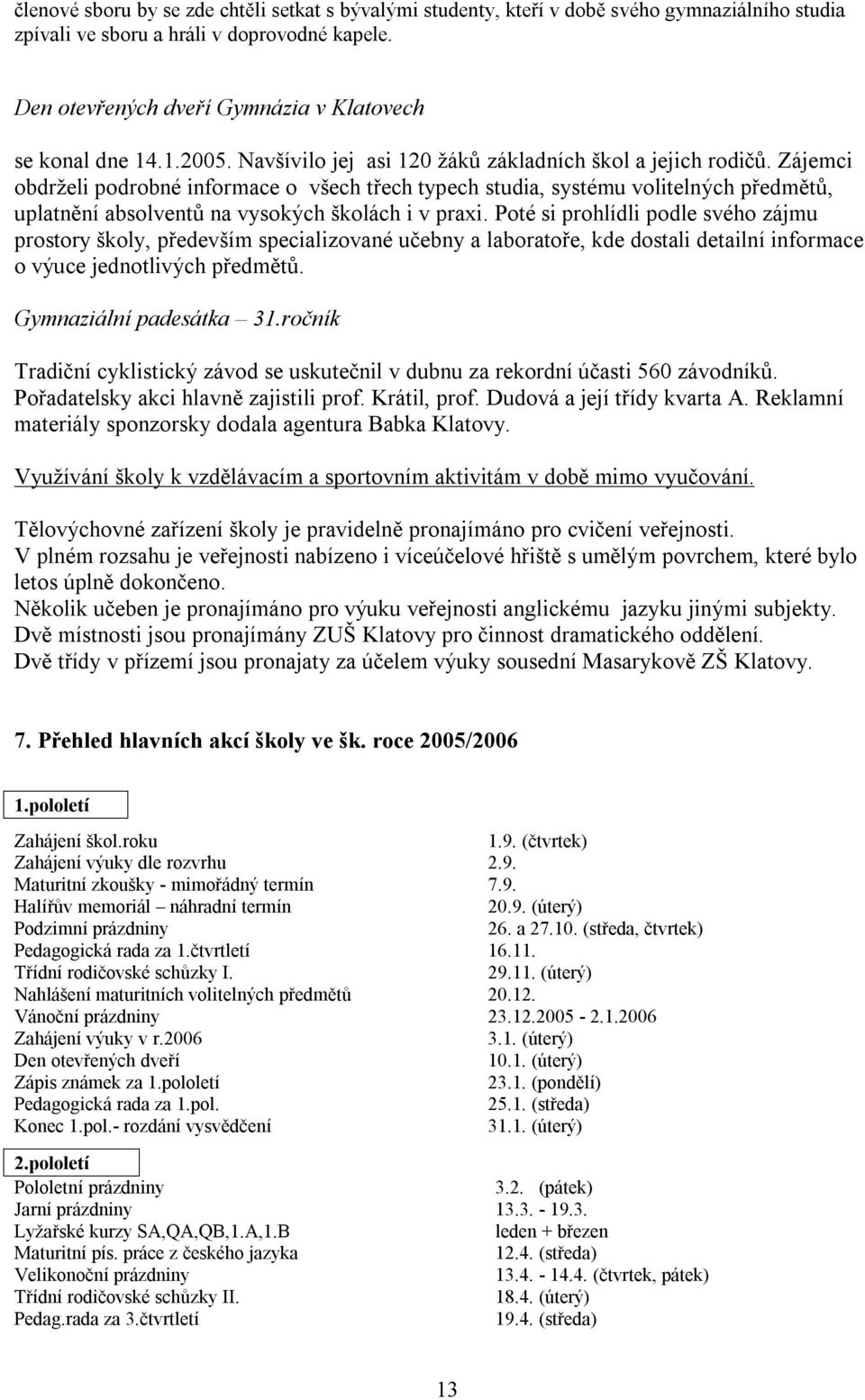 Zájemci obdrželi podrobné informace o všech třech typech studia, systému volitelných předmětů, uplatnění absolventů na vysokých školách i v praxi.